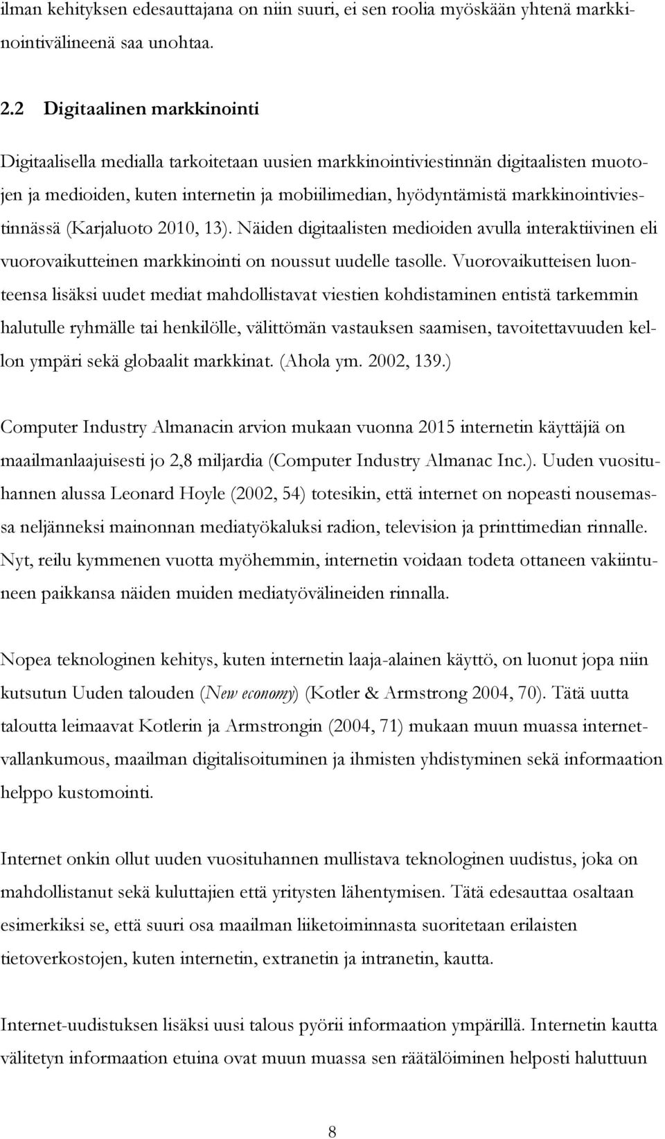 markkinointiviestinnässä (Karjaluoto 2010, 13). Näiden digitaalisten medioiden avulla interaktiivinen eli vuorovaikutteinen markkinointi on noussut uudelle tasolle.