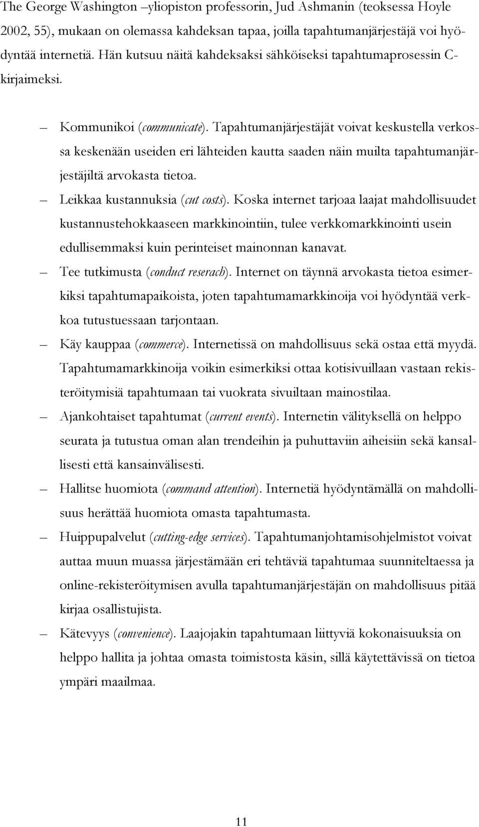 Tapahtumanjärjestäjät voivat keskustella verkossa keskenään useiden eri lähteiden kautta saaden näin muilta tapahtumanjärjestäjiltä arvokasta tietoa. Leikkaa kustannuksia (cut costs).