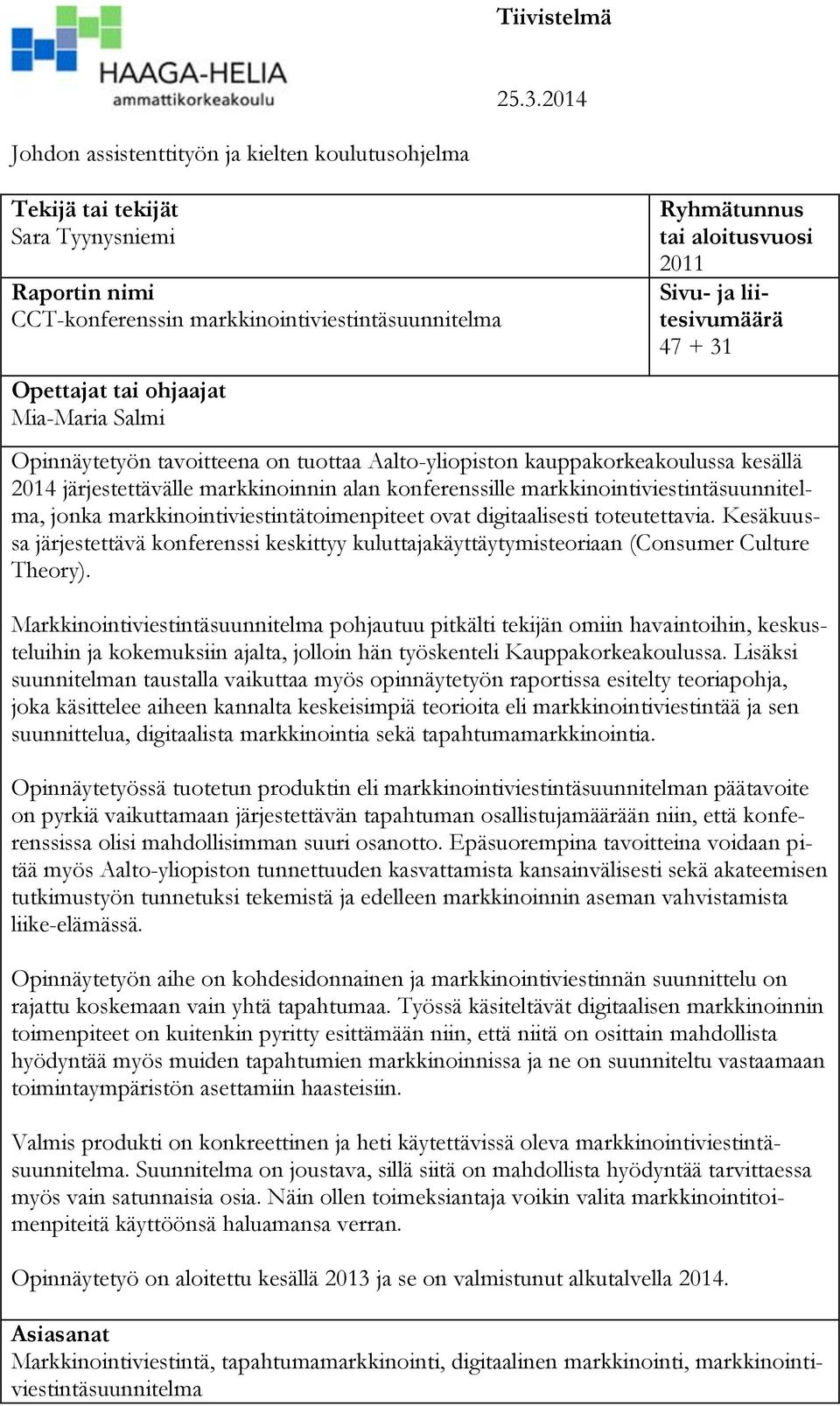 Ryhmätunnus tai aloitusvuosi 2011 Sivu- ja liitesivumäärä 47 + 31 Opinnäytetyön tavoitteena on tuottaa Aalto-yliopiston kauppakorkeakoulussa kesällä 2014 järjestettävälle markkinoinnin alan