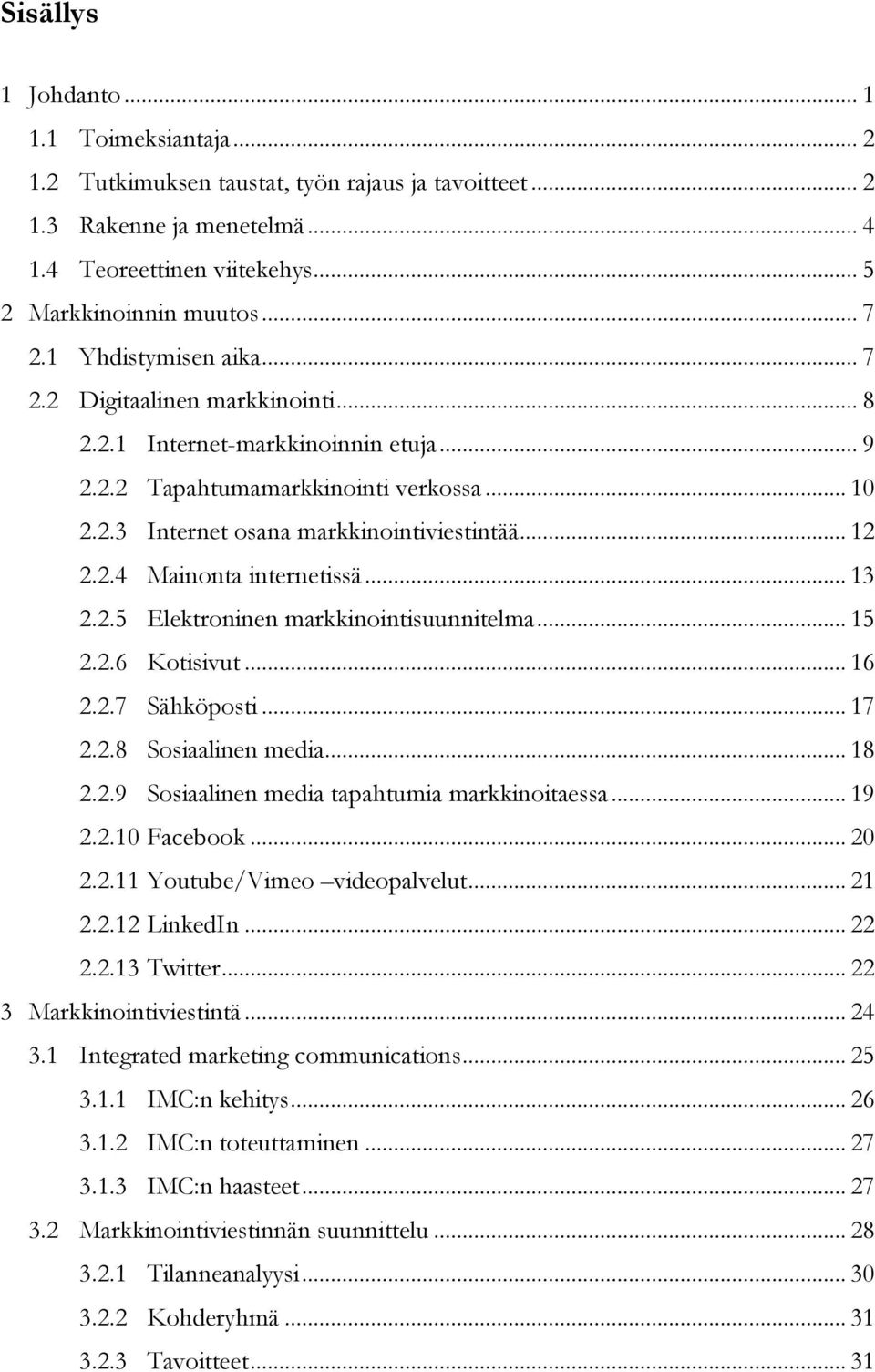 .. 13 2.2.5 Elektroninen markkinointisuunnitelma... 15 2.2.6 Kotisivut... 16 2.2.7 Sähköposti... 17 2.2.8 Sosiaalinen media... 18 2.2.9 Sosiaalinen media tapahtumia markkinoitaessa... 19 2.2.10 Facebook.