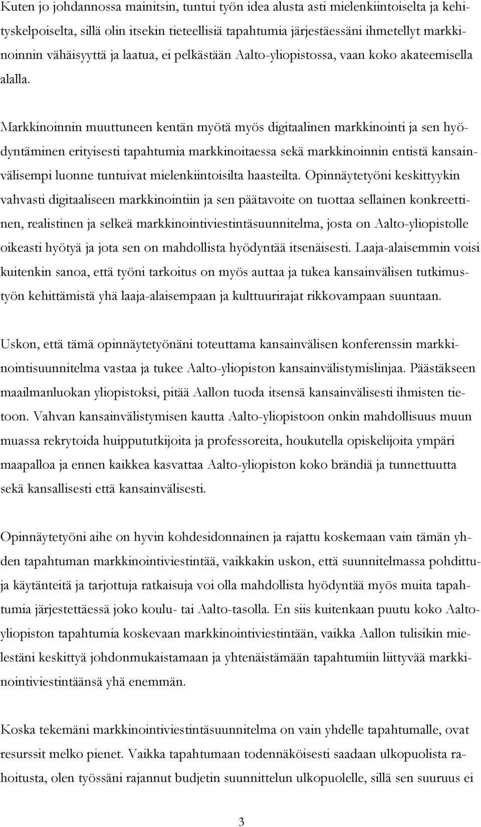 Markkinoinnin muuttuneen kentän myötä myös digitaalinen markkinointi ja sen hyödyntäminen erityisesti tapahtumia markkinoitaessa sekä markkinoinnin entistä kansainvälisempi luonne tuntuivat