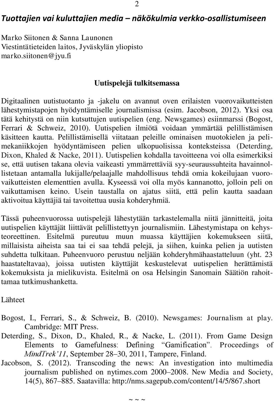 Yksi osa tätä kehitystä on niin kutsuttujen uutispelien (eng. Newsgames) esiinmarssi (Bogost, Ferrari & Schweiz, 2010). Uutispelien ilmiötä voidaan ymmärtää pelillistämisen käsitteen kautta.