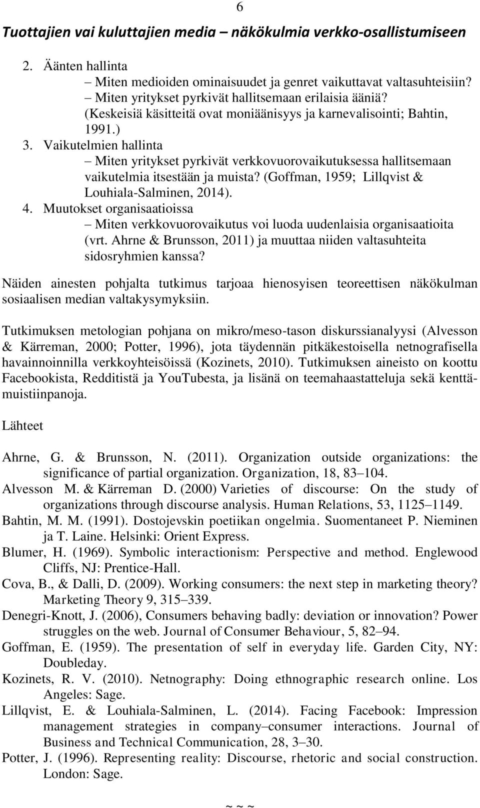 (Goffman, 1959; Lillqvist & Louhiala-Salminen, 2014). 4. Muutokset organisaatioissa Miten verkkovuorovaikutus voi luoda uudenlaisia organisaatioita (vrt.