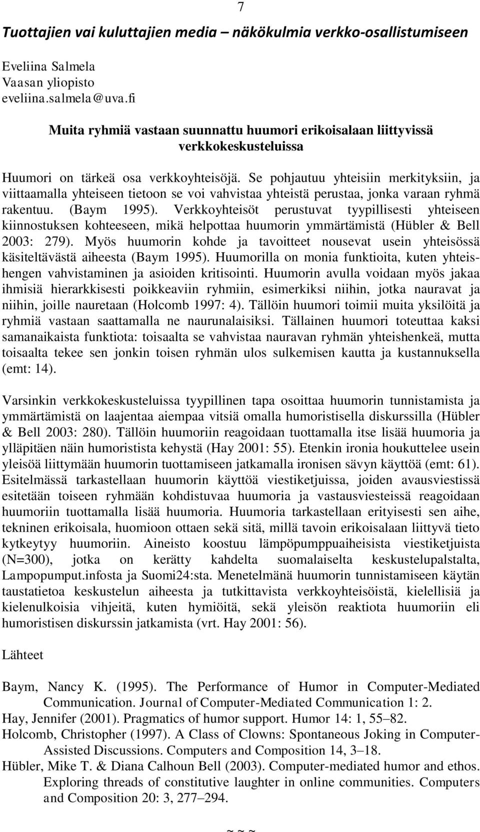 Verkkoyhteisöt perustuvat tyypillisesti yhteiseen kiinnostuksen kohteeseen, mikä helpottaa huumorin ymmärtämistä (Hübler & Bell 2003: 279).