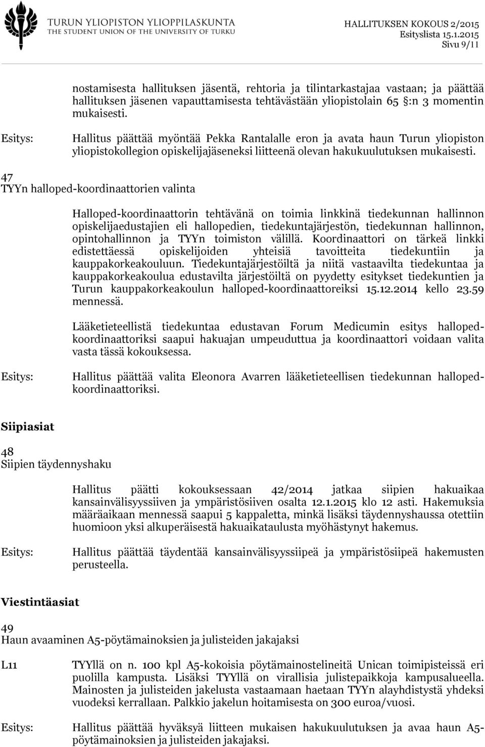 47 TYYn halloped-koordinaattorien valinta Halloped-koordinaattorin tehtävänä on toimia linkkinä tiedekunnan hallinnon opiskelijaedustajien eli hallopedien, tiedekuntajärjestön, tiedekunnan hallinnon,