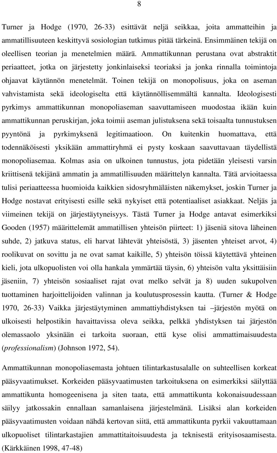 Ammattikunnan perustana ovat abstraktit periaatteet, jotka on järjestetty jonkinlaiseksi teoriaksi ja jonka rinnalla toimintoja ohjaavat käytännön menetelmät.