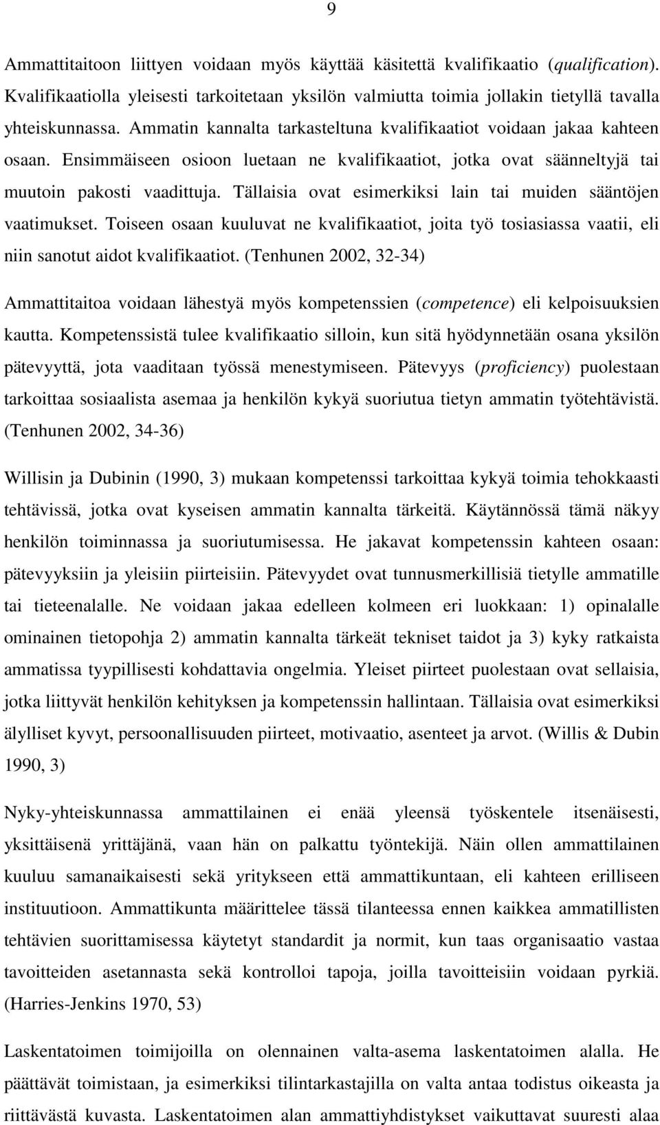 Tällaisia ovat esimerkiksi lain tai muiden sääntöjen vaatimukset. Toiseen osaan kuuluvat ne kvalifikaatiot, joita työ tosiasiassa vaatii, eli niin sanotut aidot kvalifikaatiot.