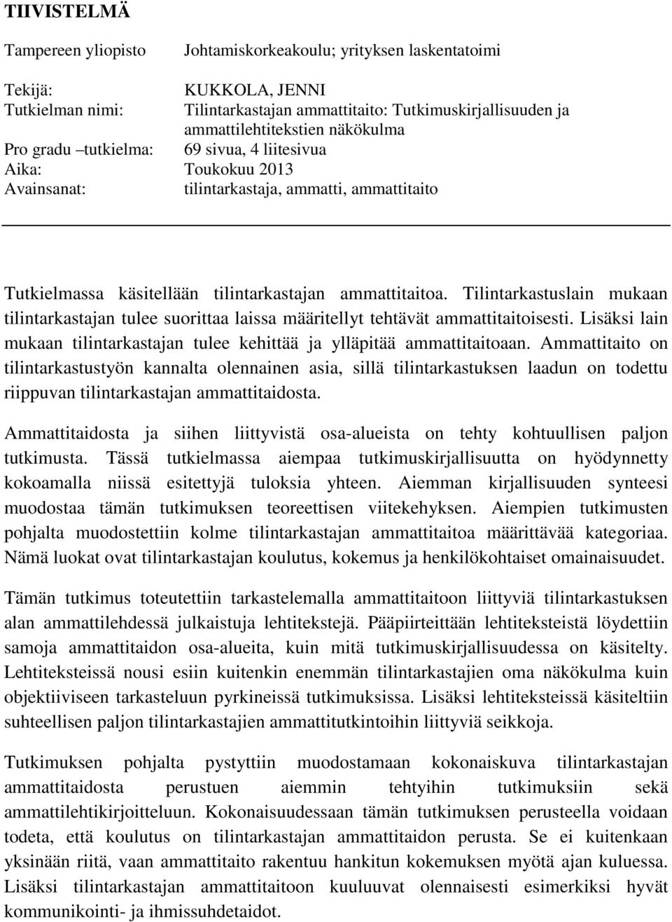 Tilintarkastuslain mukaan tilintarkastajan tulee suorittaa laissa määritellyt tehtävät ammattitaitoisesti. Lisäksi lain mukaan tilintarkastajan tulee kehittää ja ylläpitää ammattitaitoaan.