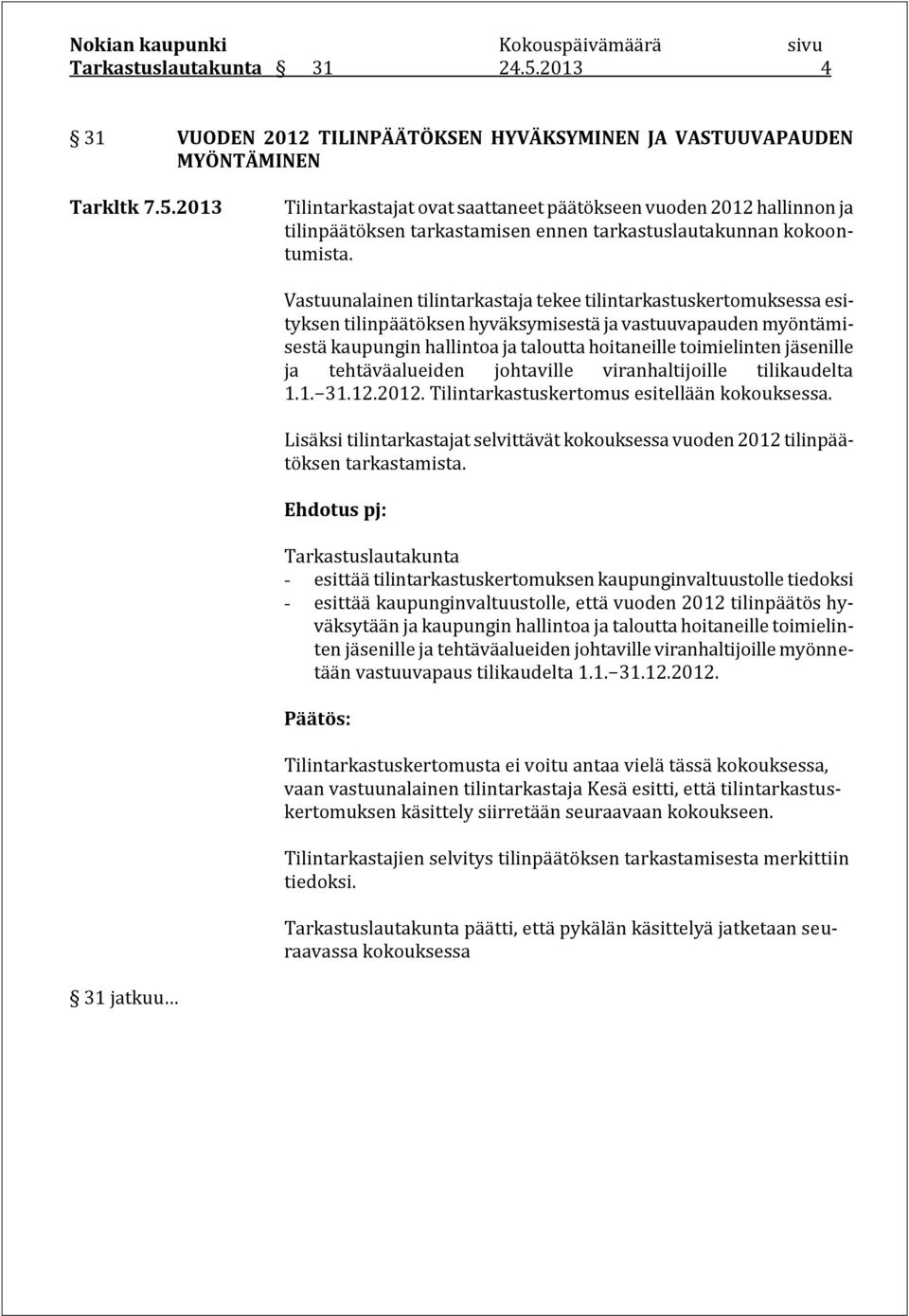 jäsenille ja tehtäväalueiden johtaville viranhaltijoille tilikaudelta 1.1. 31.12.2012. Tilintarkastuskertomus esitellään kokouksessa.