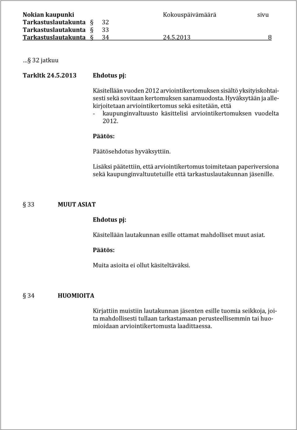 Lisäksi päätettiin, että arviointikertomus toimitetaan paperiversiona sekä kaupunginvaltuutetuille että tarkastuslautakunnan jäsenille.