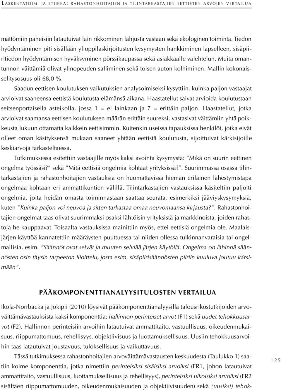 Tiedon hyödyntäminen piti sisällään ylioppilaskirjoitusten kysymysten hankkiminen lapselleen, sisäpiiritiedon hyödyntämisen hyväksyminen pörssikaupassa sekä asiakkaalle valehtelun.