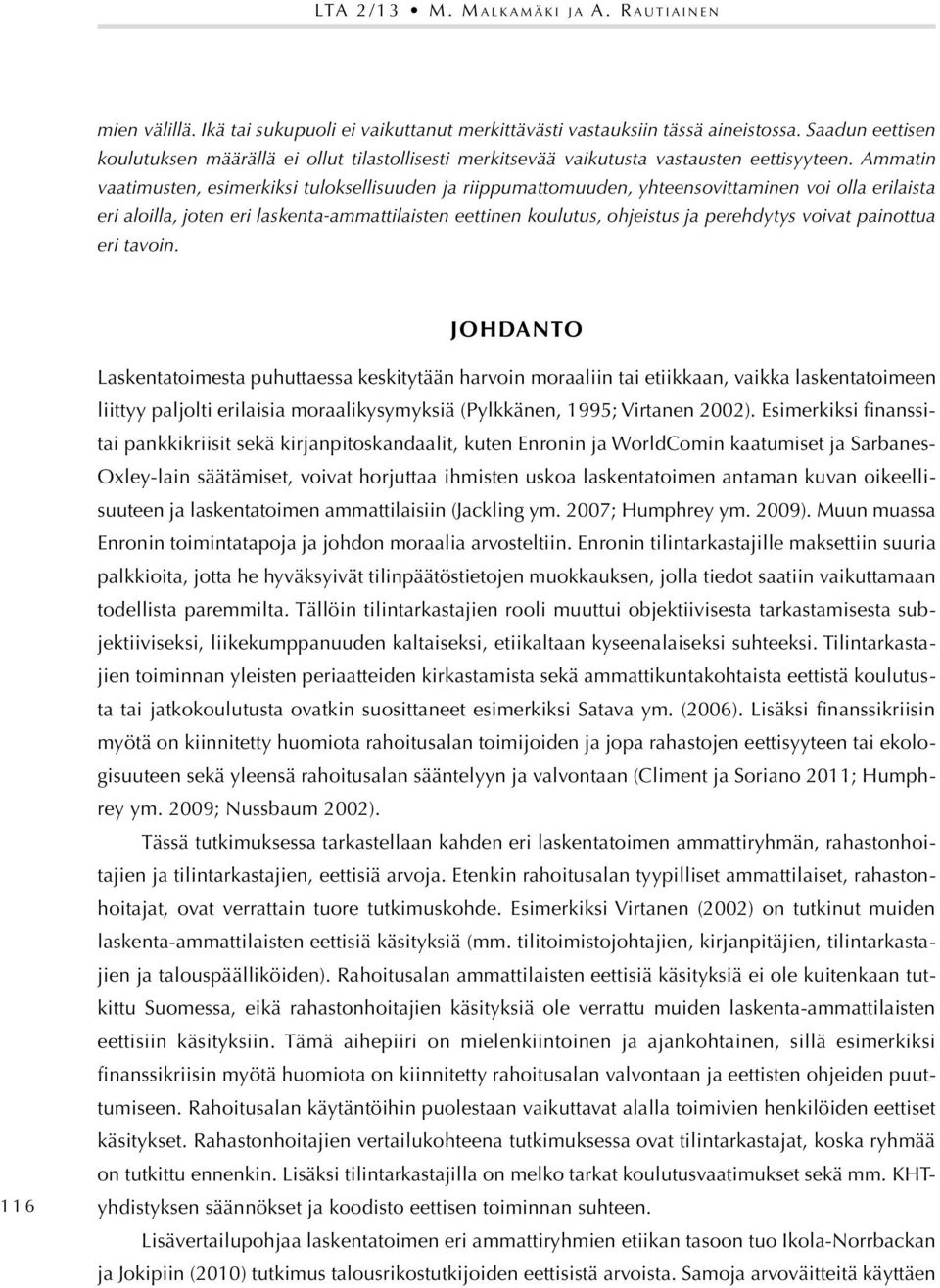 Ammatin vaatimusten, esimerkiksi tuloksellisuuden ja riippumattomuuden, yhteensovittaminen voi olla erilaista eri aloilla, joten eri laskenta-ammattilaisten eettinen koulutus, ohjeistus ja perehdytys