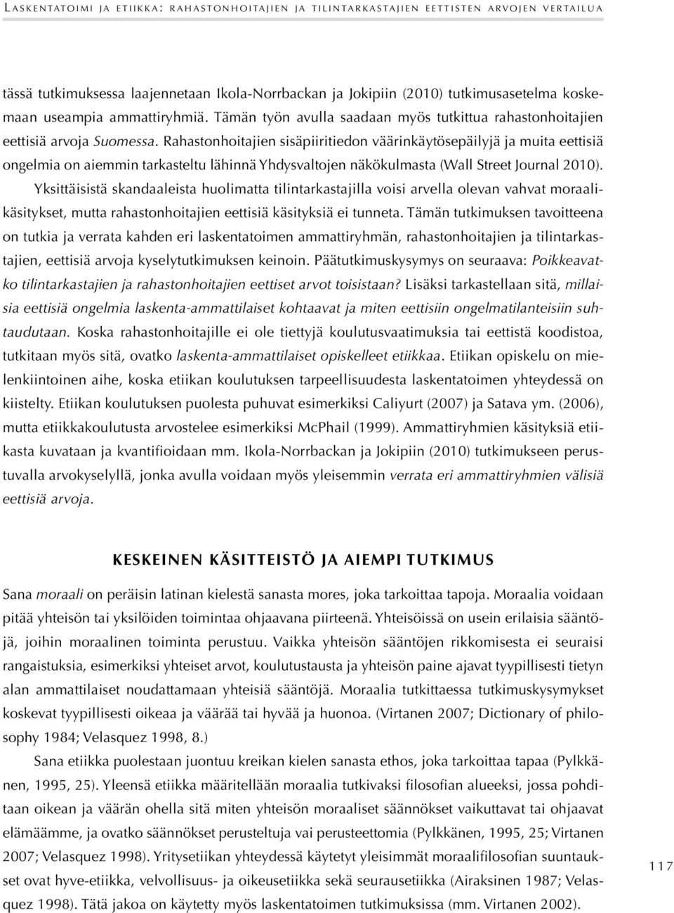 Rahastonhoitajien sisäpiiritiedon väärinkäytösepäilyjä ja muita eettisiä ongelmia on aiemmin tarkasteltu lähinnä Yhdysvaltojen näkökulmasta (Wall Street Journal 2010).