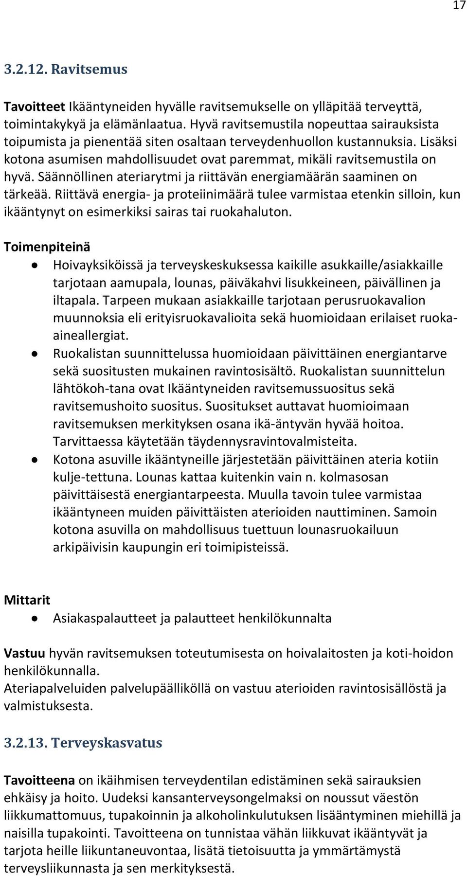 Säännöllinen ateriarytmi ja riittävän energiamäärän saaminen on tärkeää. Riittävä energia- ja proteiinimäärä tulee varmistaa etenkin silloin, kun ikääntynyt on esimerkiksi sairas tai ruokahaluton.