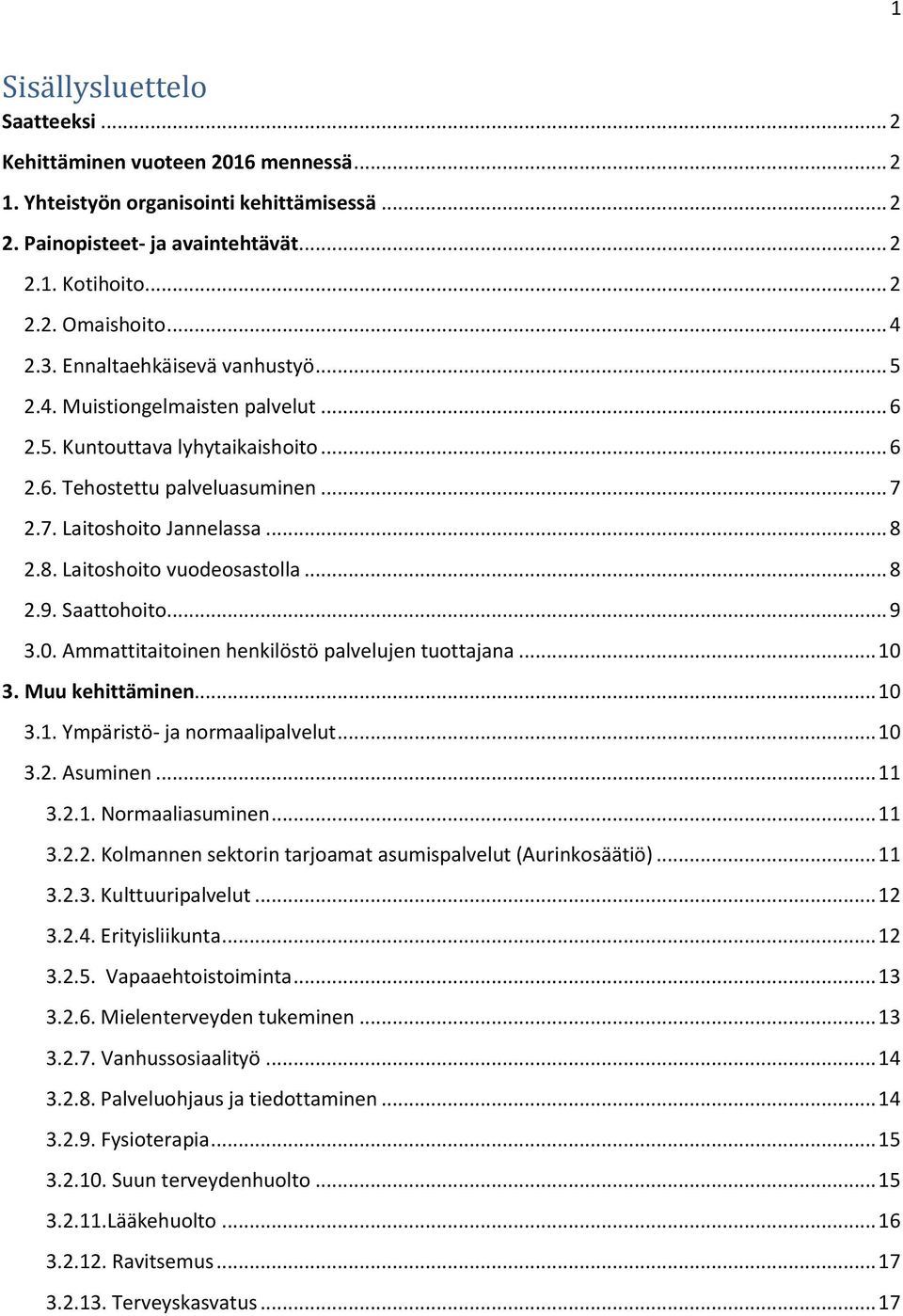 2.8. Laitoshoito vuodeosastolla... 8 2.9. Saattohoito... 9 3.0. Ammattitaitoinen henkilöstö palvelujen tuottajana... 10 3. Muu kehittäminen... 10 3.1. Ympäristö- ja normaalipalvelut... 10 3.2. Asuminen.