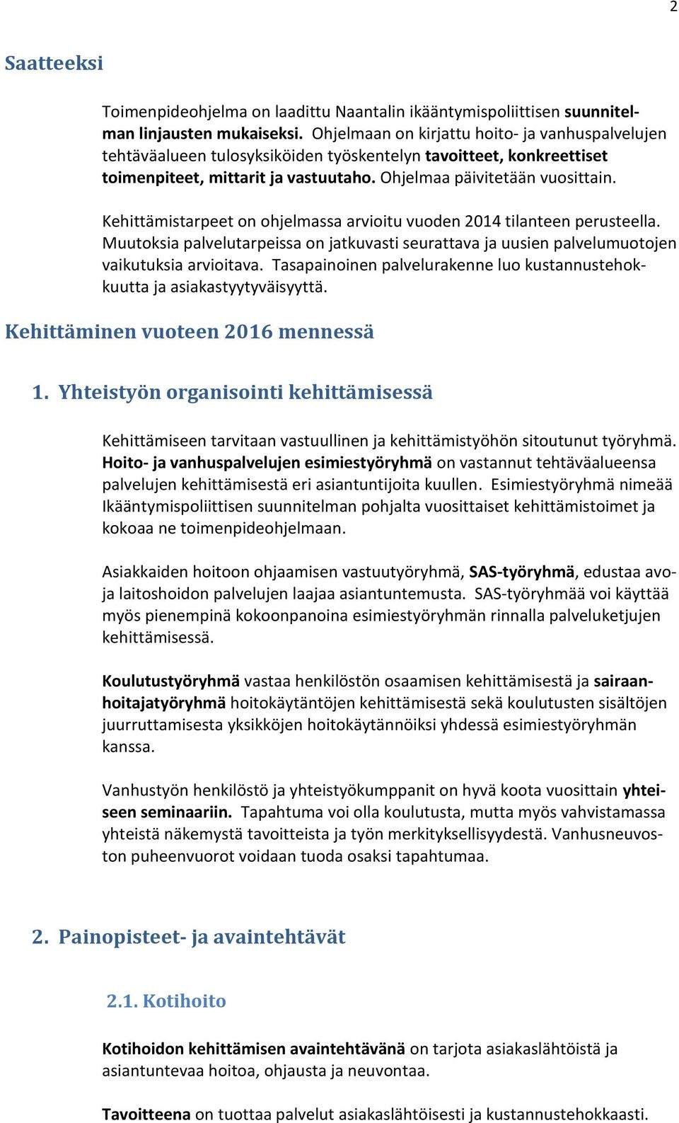 Kehittämistarpeet on ohjelmassa arvioitu vuoden 2014 tilanteen perusteella. Muutoksia palvelutarpeissa on jatkuvasti seurattava ja uusien palvelumuotojen vaikutuksia arvioitava.