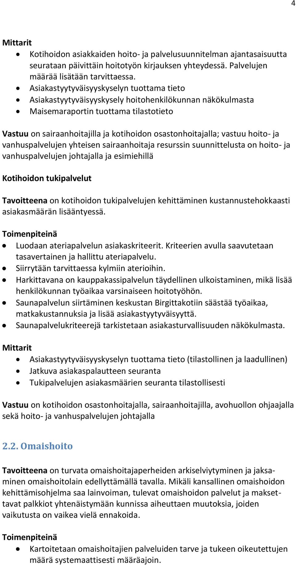 vastuu hoito- ja vanhuspalvelujen yhteisen sairaanhoitaja resurssin suunnittelusta on hoito- ja vanhuspalvelujen johtajalla ja esimiehillä Kotihoidon tukipalvelut Tavoitteena on kotihoidon