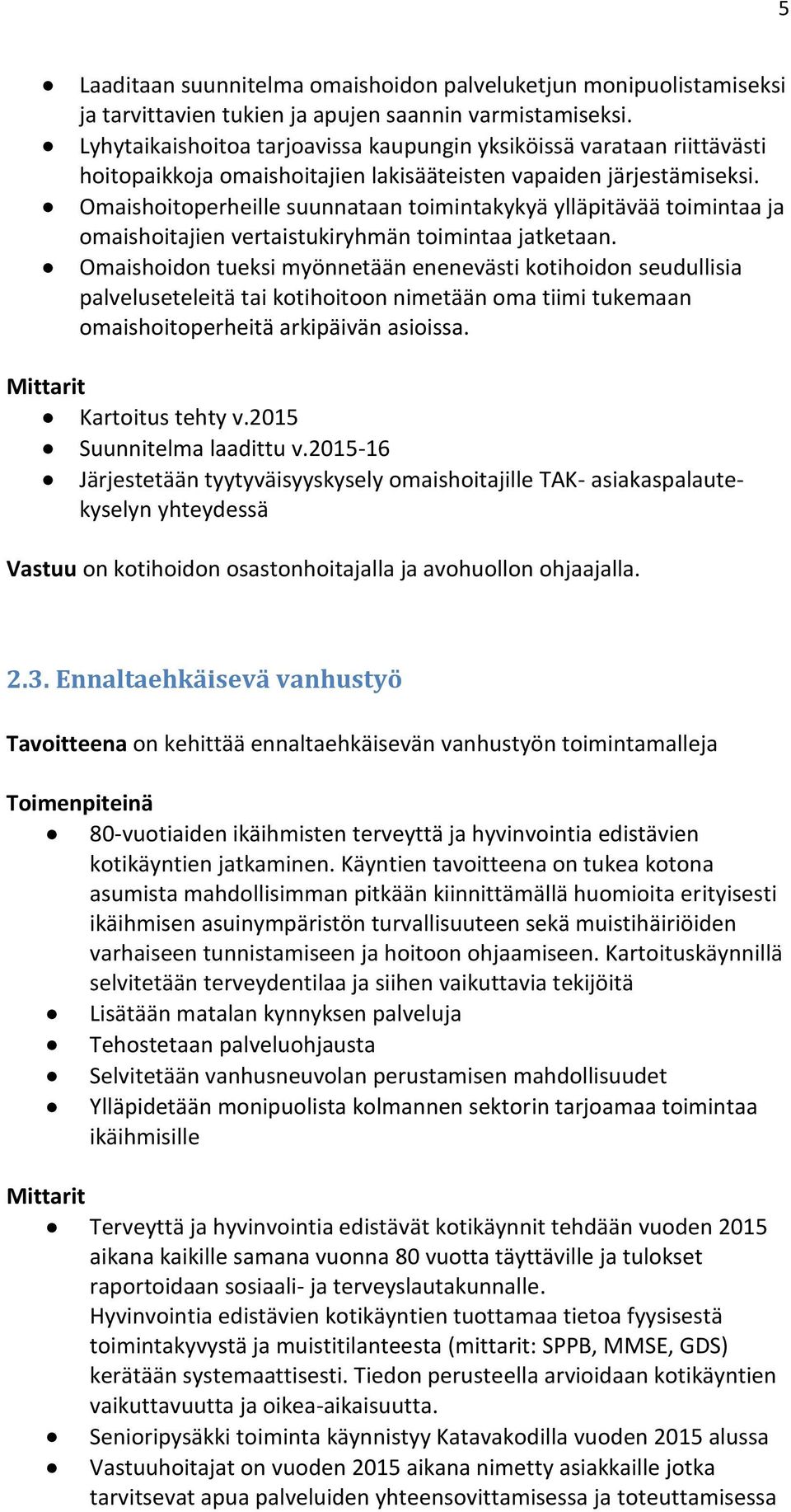 Omaishoitoperheille suunnataan toimintakykyä ylläpitävää toimintaa ja omaishoitajien vertaistukiryhmän toimintaa jatketaan.