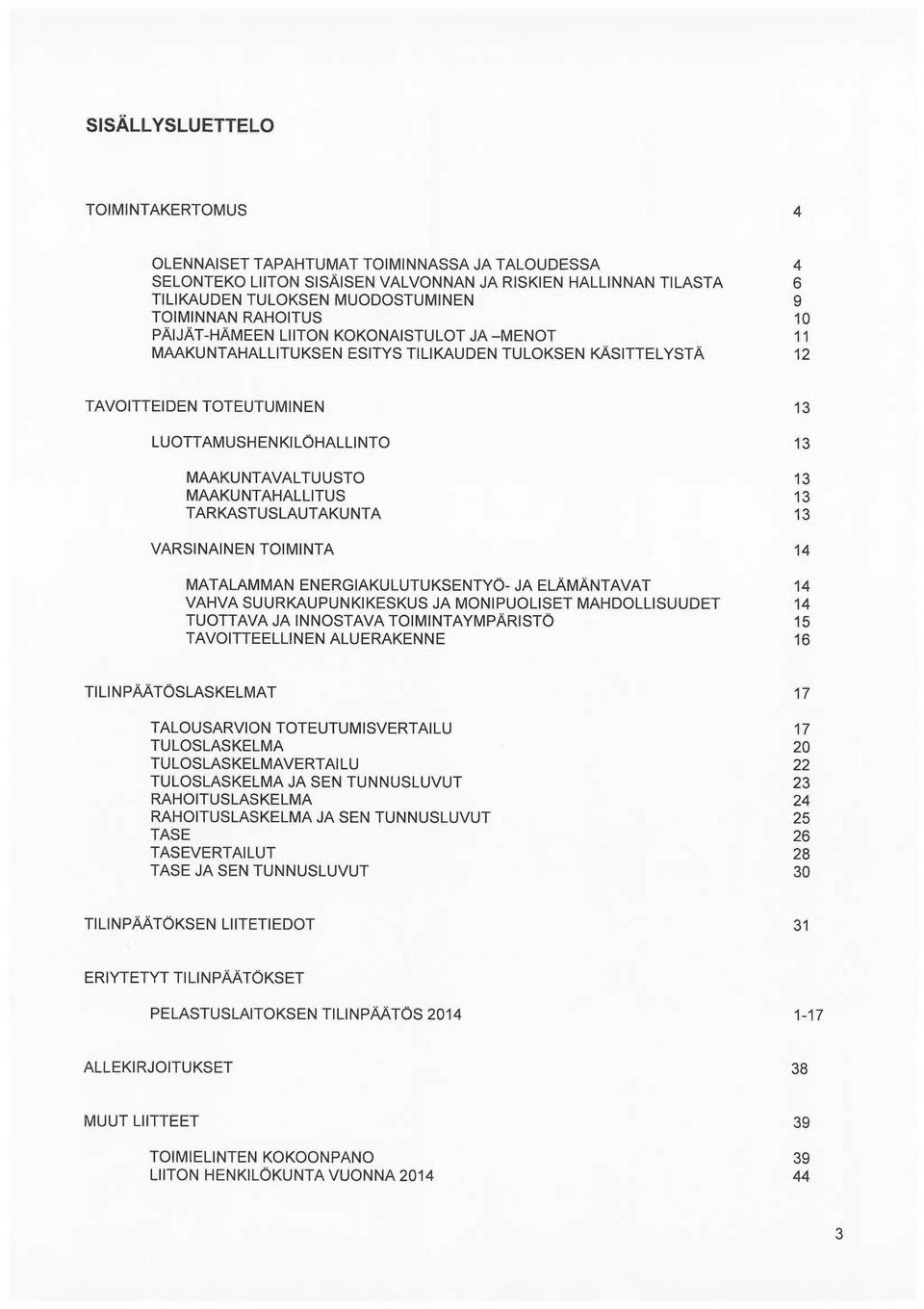 MAAKU NTAHALLITUS 13 TARKASTUSLAUTAKUNTA 13 VARSINAINEN TOIMINTA 14 MATALAMMAN ENERGIAKULUTUKSENTYÖ- JA ELÄMÄNTAVAT 14 VAHVA SUURKAUPUNKIKESKUS JA MONIPUOLISET MAHDOLLISUUDET 14 TUOTTAVA JA INNOSTAVA