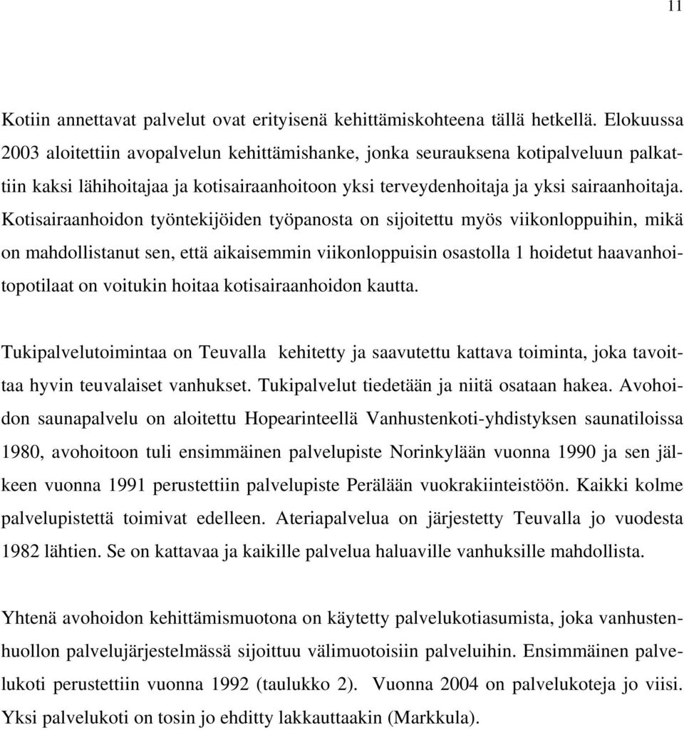 Kotisairaanhoidon työntekijöiden työpanosta on sijoitettu myös viikonloppuihin, mikä on mahdollistanut sen, että aikaisemmin viikonloppuisin osastolla 1 hoidetut haavanhoitopotilaat on voitukin