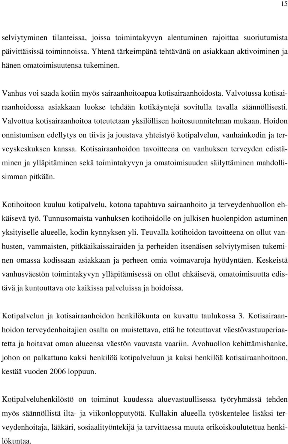 Valvotussa kotisairaanhoidossa asiakkaan luokse tehdään kotikäyntejä sovitulla tavalla säännöllisesti. Valvottua kotisairaanhoitoa toteutetaan yksilöllisen hoitosuunnitelman mukaan.