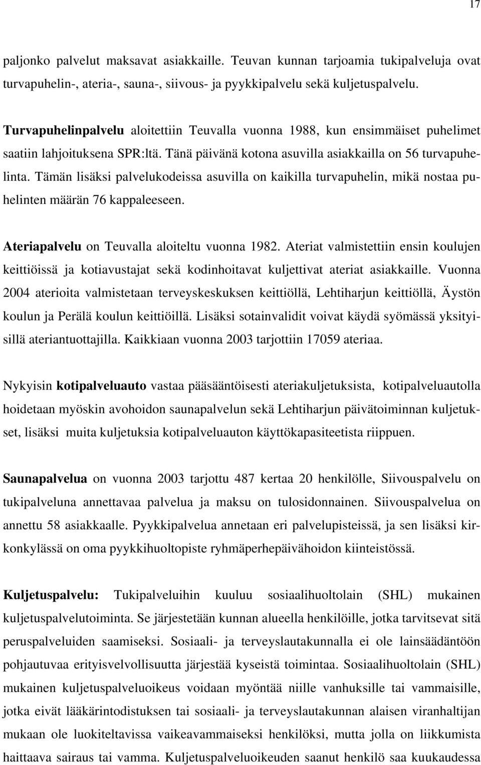 Tämän lisäksi palvelukodeissa asuvilla on kaikilla turvapuhelin, mikä nostaa puhelinten määrän 76 kappaleeseen. Ateriapalvelu on Teuvalla aloiteltu vuonna 1982.