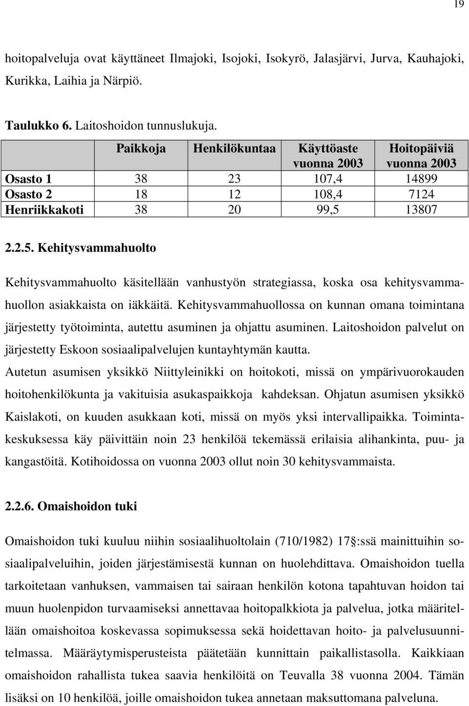 13807 2.2.5. Kehitysvammahuolto Kehitysvammahuolto käsitellään vanhustyön strategiassa, koska osa kehitysvammahuollon asiakkaista on iäkkäitä.