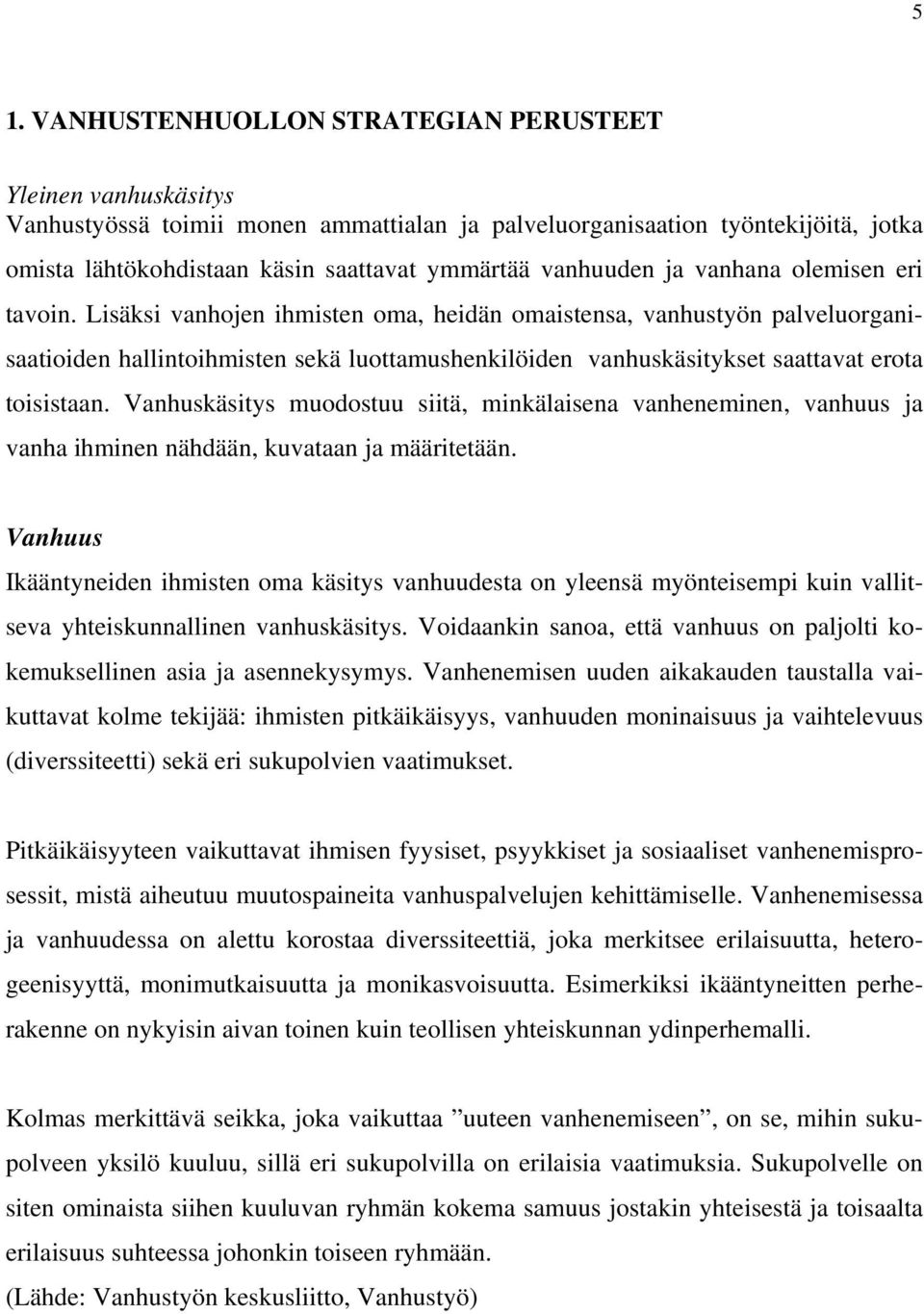 Lisäksi vanhojen ihmisten oma, heidän omaistensa, vanhustyön palveluorganisaatioiden hallintoihmisten sekä luottamushenkilöiden vanhuskäsitykset saattavat erota toisistaan.