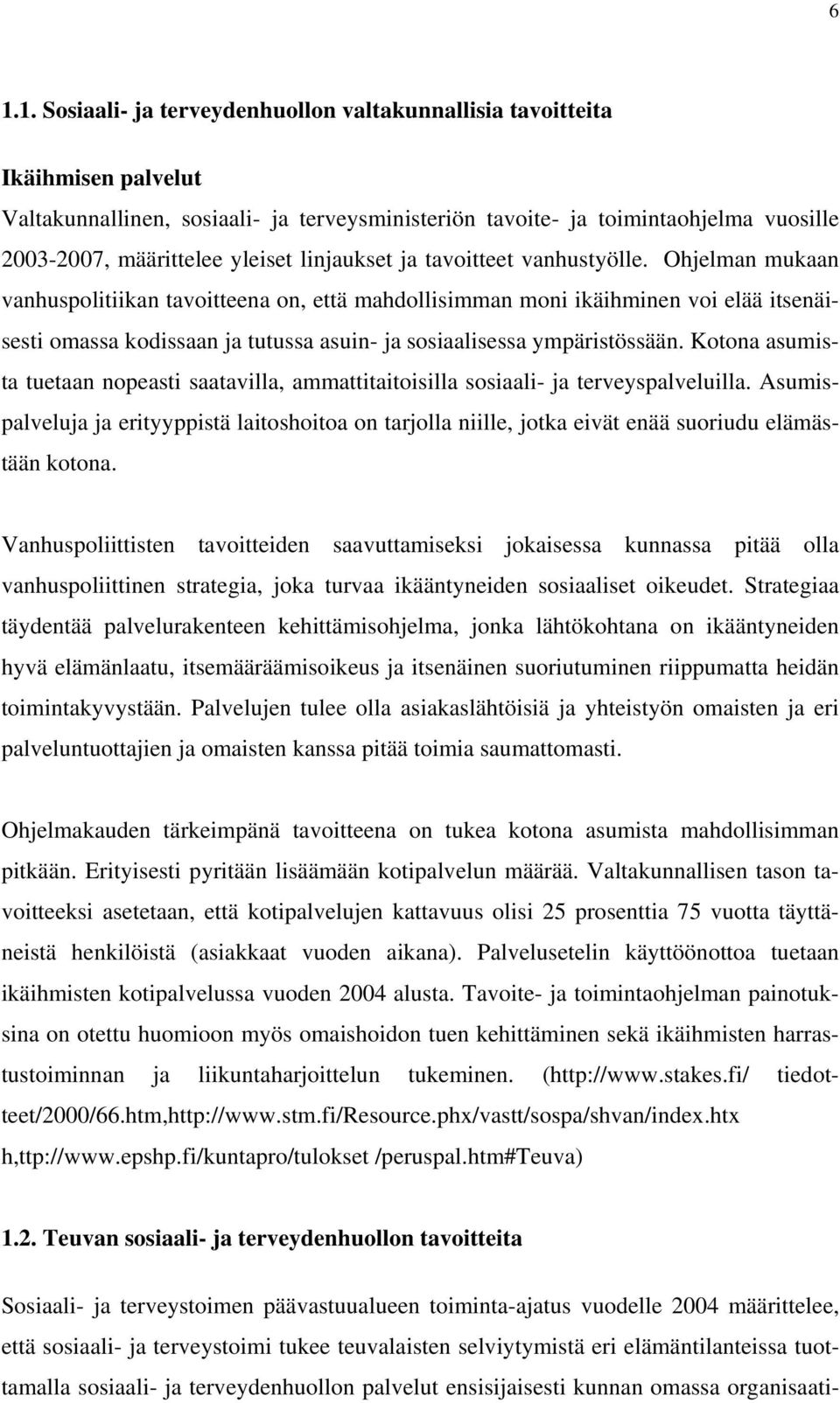 Ohjelman mukaan vanhuspolitiikan tavoitteena on, että mahdollisimman moni ikäihminen voi elää itsenäisesti omassa kodissaan ja tutussa asuin- ja sosiaalisessa ympäristössään.