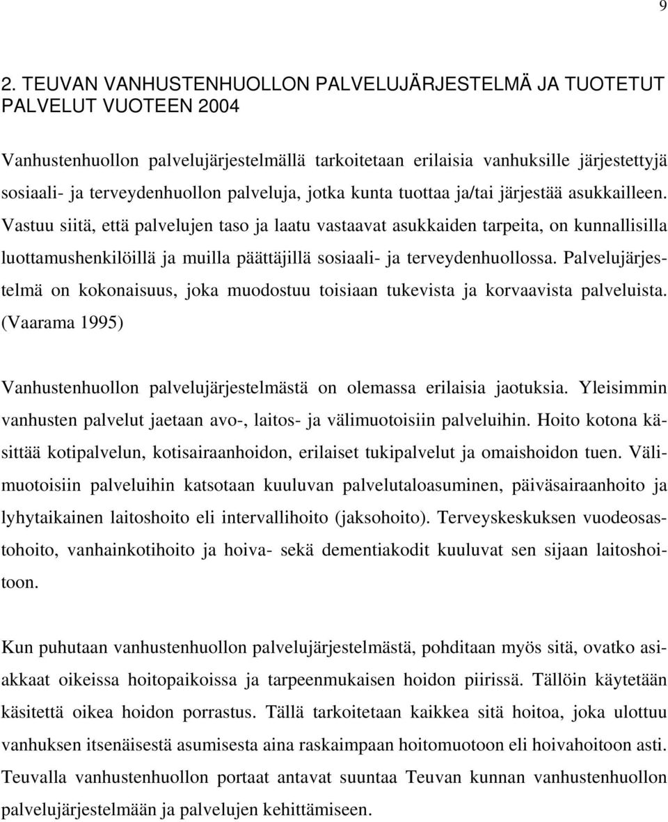 Vastuu siitä, että palvelujen taso ja laatu vastaavat asukkaiden tarpeita, on kunnallisilla luottamushenkilöillä ja muilla päättäjillä sosiaali- ja terveydenhuollossa.