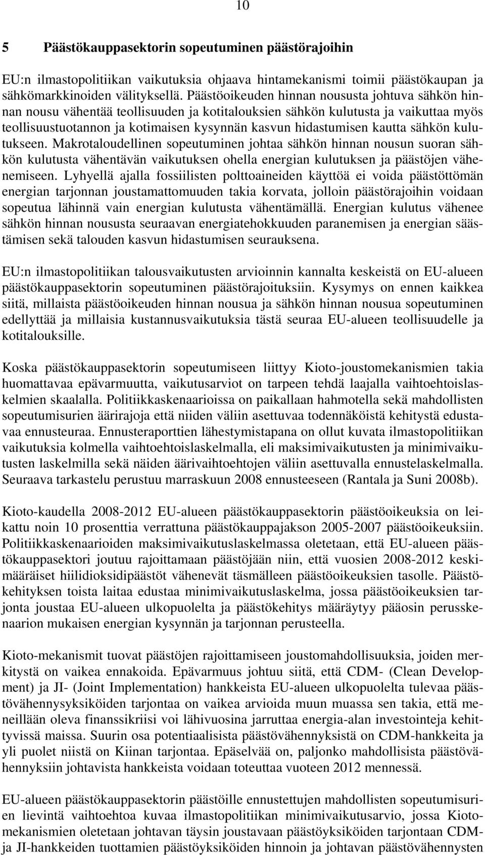 kautta sähkön kulutukseen. Makrotaloudellinen sopeutuminen johtaa sähkön hinnan nousun suoran sähkön kulutusta vähentävän vaikutuksen ohella energian kulutuksen ja päästöjen vähenemiseen.