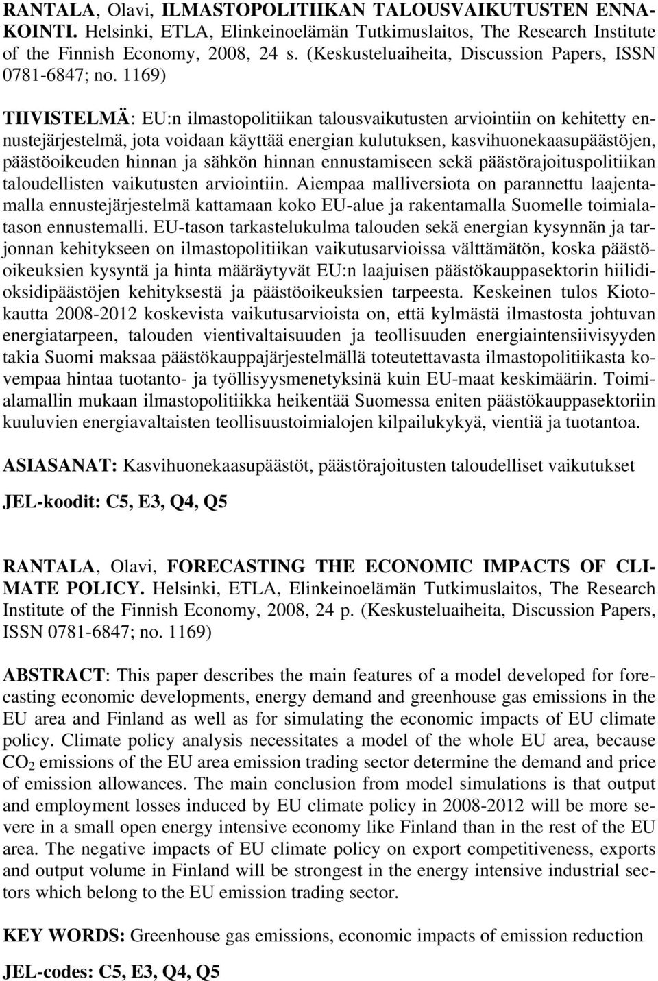 1169) TIIVISTELMÄ: EU:n ilmastopolitiikan talousvaikutusten arviointiin on kehitetty ennustejärjestelmä, jota voidaan käyttää energian kulutuksen, kasvihuonekaasupäästöjen, päästöoikeuden hinnan ja