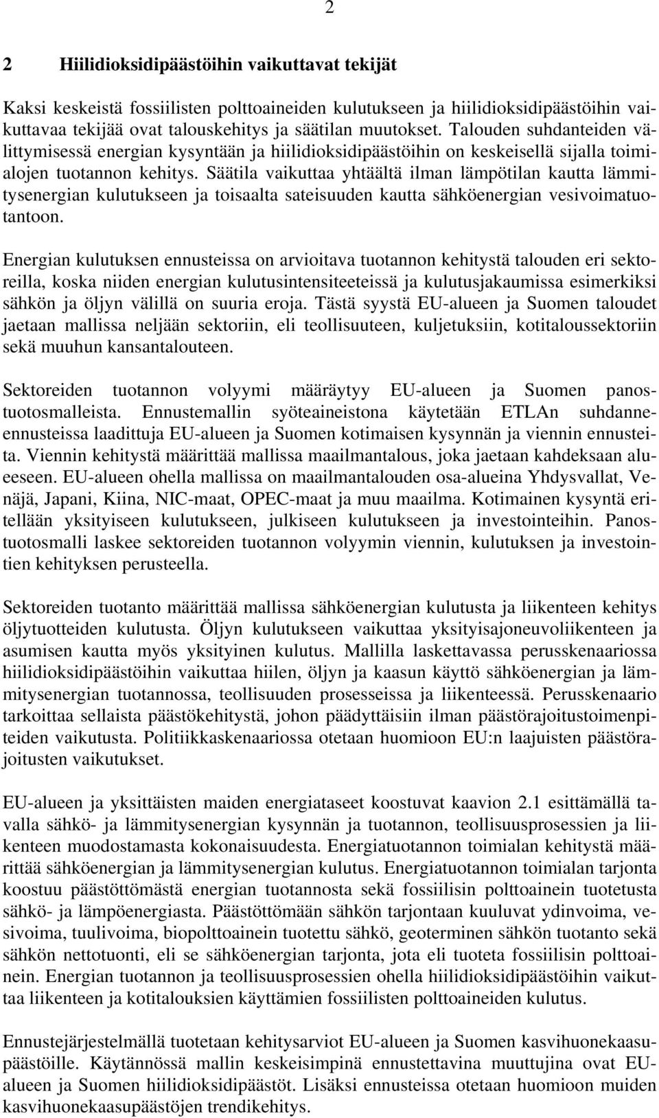 Säätila vaikuttaa yhtäältä ilman lämpötilan kautta lämmitysenergian kulutukseen ja toisaalta sateisuuden kautta sähköenergian vesivoimatuotantoon.