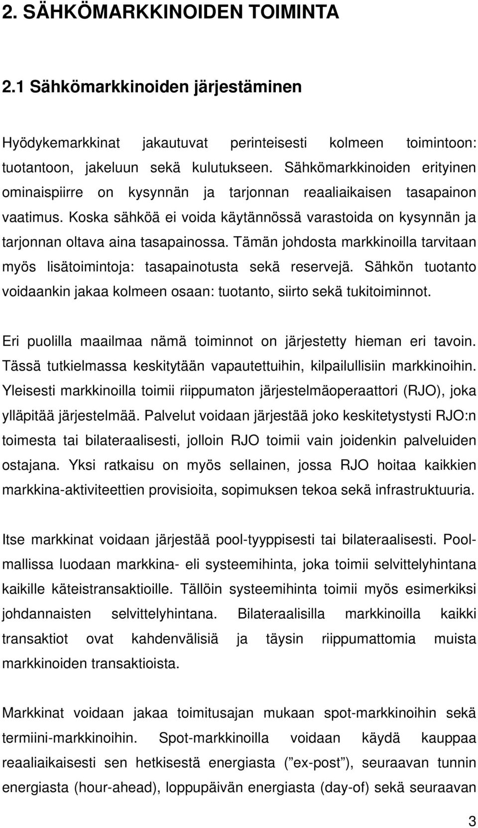 Tämän johdosta markkinoilla tarvitaan myös lisätoimintoja: tasapainotusta sekä reservejä. Sähkön tuotanto voidaankin jakaa kolmeen osaan: tuotanto, siirto sekä tukitoiminnot.