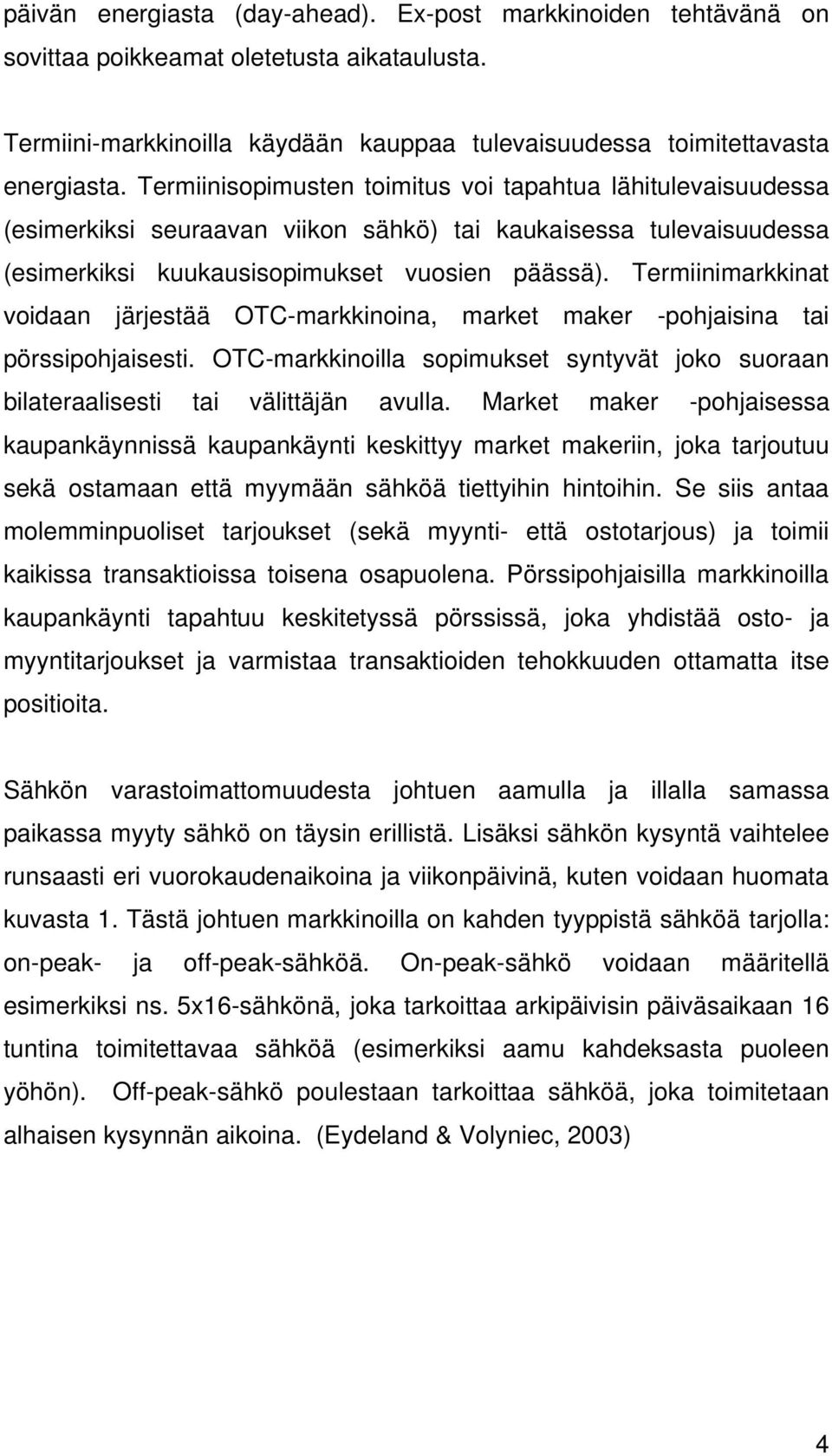 Termiinimarkkinat voidaan järjestää OTC-markkinoina, market maker -pohjaisina tai pörssipohjaisesti. OTC-markkinoilla sopimukset syntyvät joko suoraan bilateraalisesti tai välittäjän avulla.