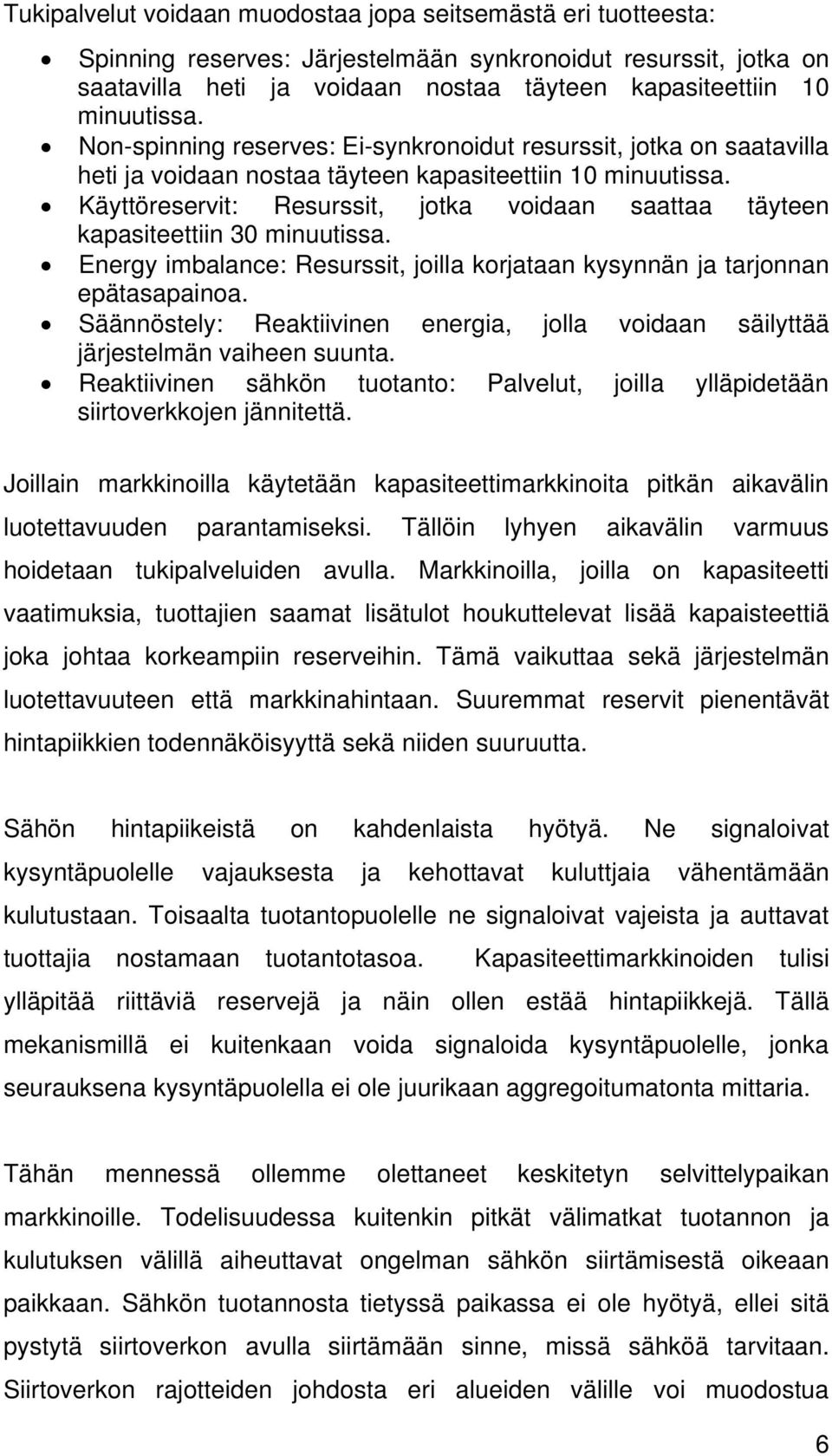 Käyttöreservit: Resurssit, jotka voidaan saattaa täyteen kapasiteettiin 30 minuutissa. Energy imbalance: Resurssit, joilla korjataan kysynnän ja tarjonnan epätasapainoa.