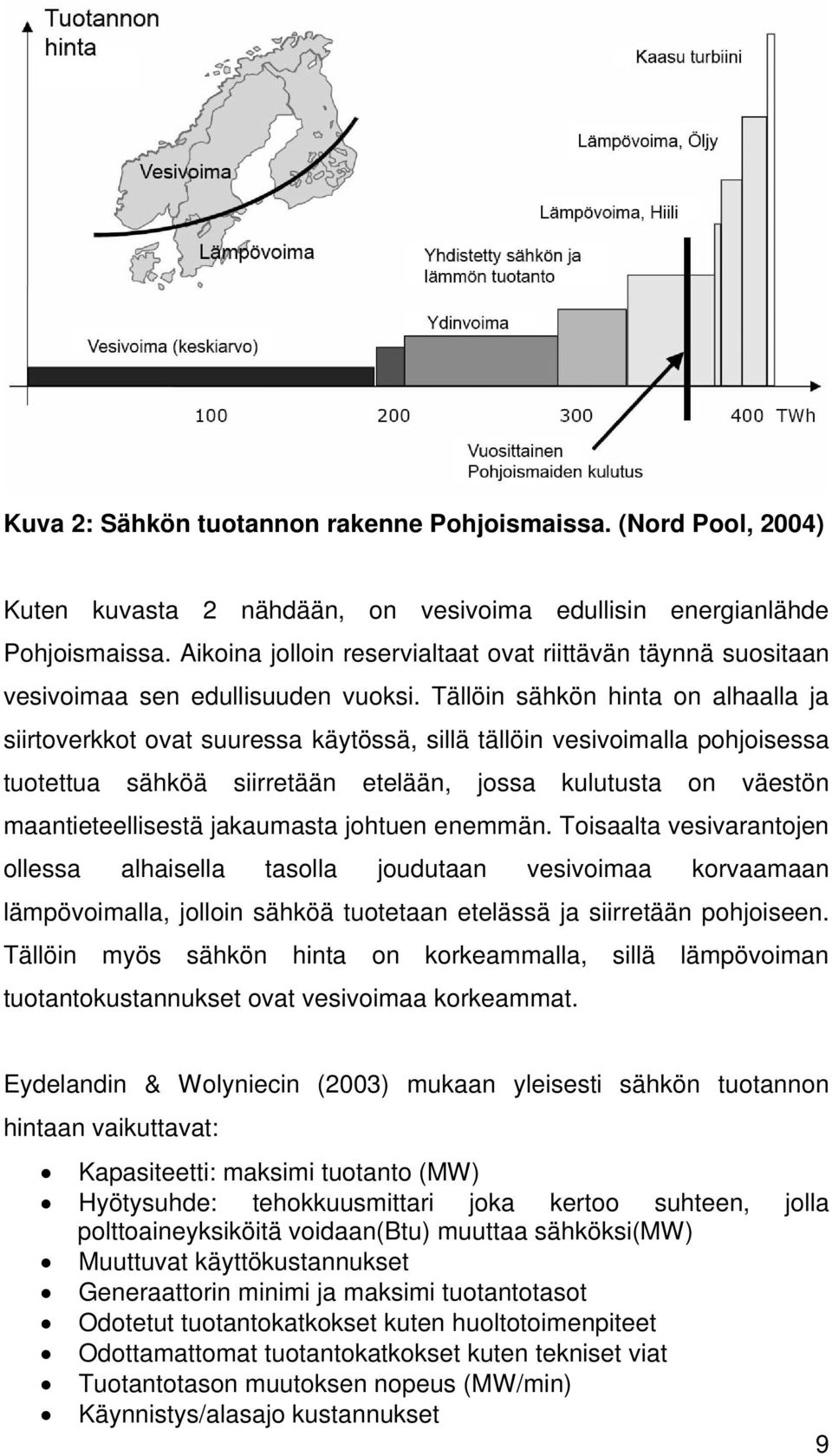 Tällöin sähkön hinta on alhaalla ja siirtoverkkot ovat suuressa käytössä, sillä tällöin vesivoimalla pohjoisessa tuotettua sähköä siirretään etelään, jossa kulutusta on väestön maantieteellisestä