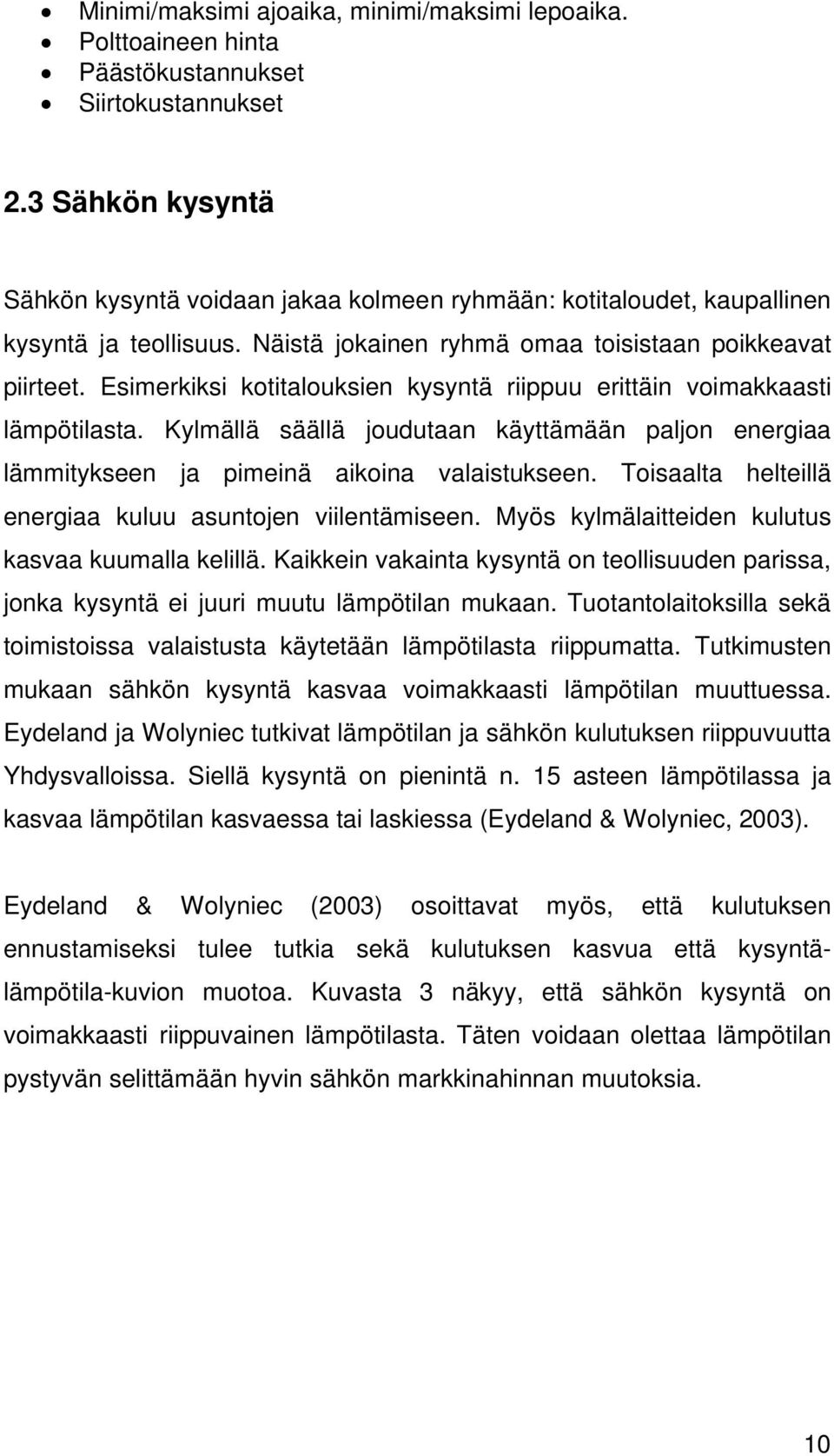 Esimerkiksi kotitalouksien kysyntä riippuu erittäin voimakkaasti lämpötilasta. Kylmällä säällä joudutaan käyttämään paljon energiaa lämmitykseen ja pimeinä aikoina valaistukseen.