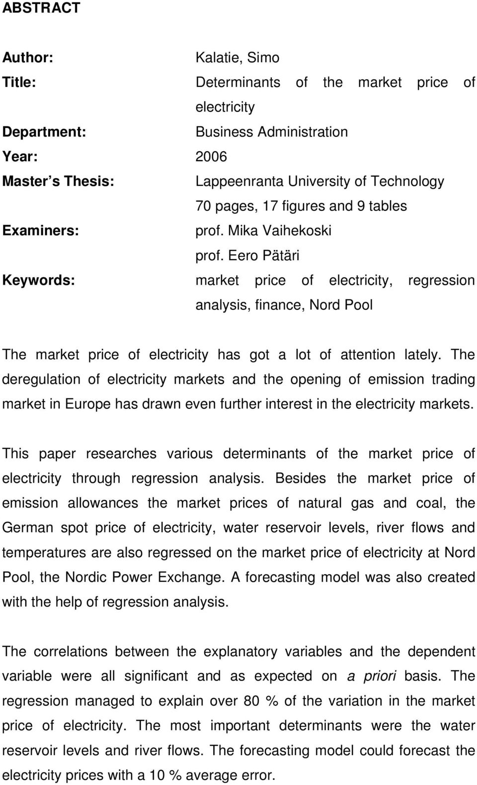 Eero Pätäri Keywords: market price of electricity, regression analysis, finance, Nord Pool The market price of electricity has got a lot of attention lately.