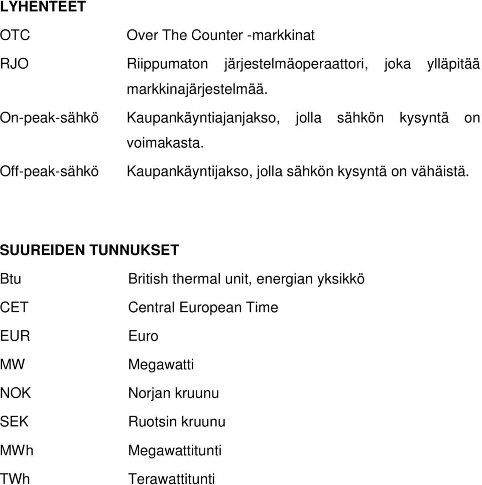 Off-peak-sähkö Kaupankäyntijakso, jolla sähkön kysyntä on vähäistä.