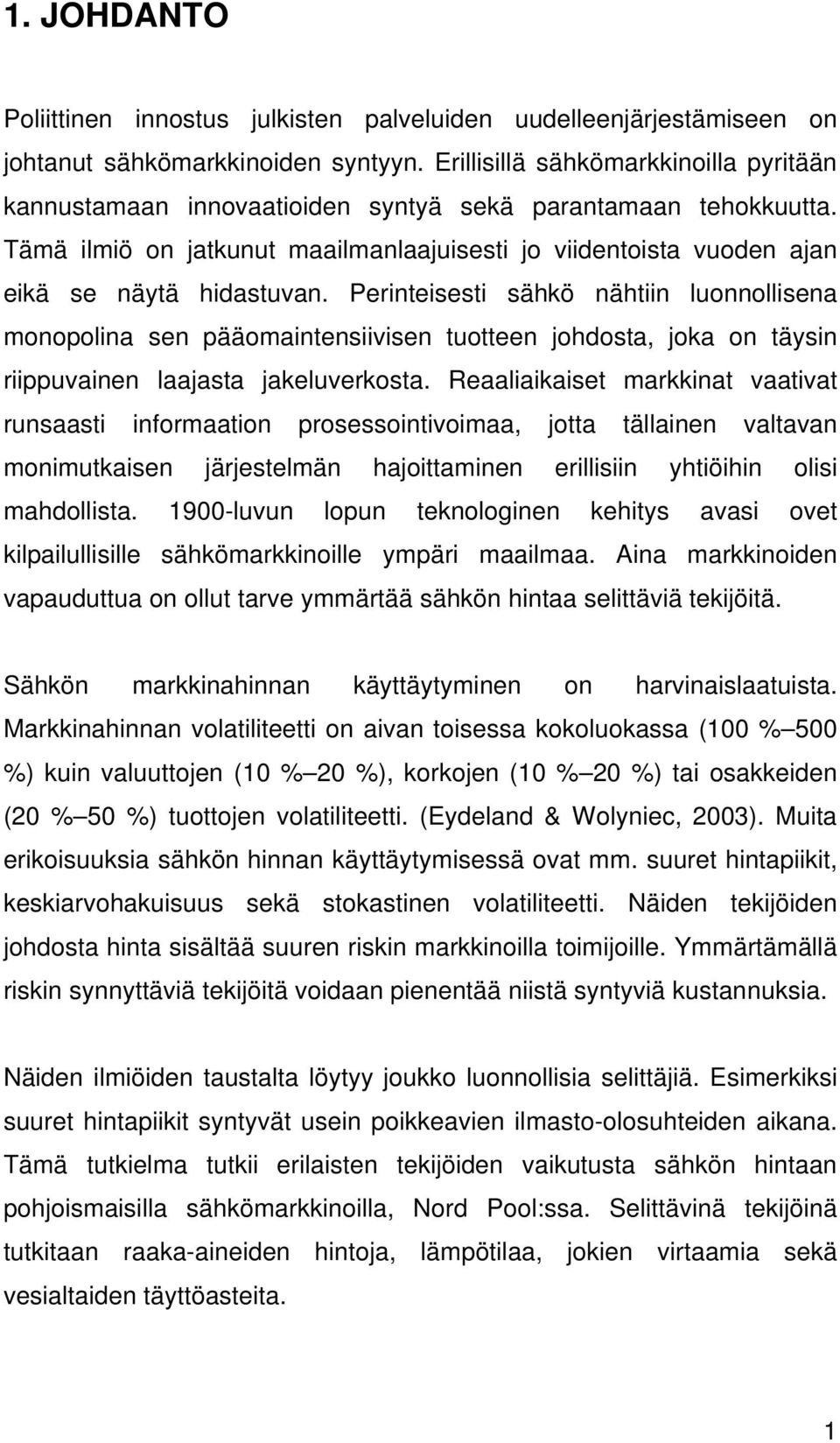 Perinteisesti sähkö nähtiin luonnollisena monopolina sen pääomaintensiivisen tuotteen johdosta, joka on täysin riippuvainen laajasta jakeluverkosta.