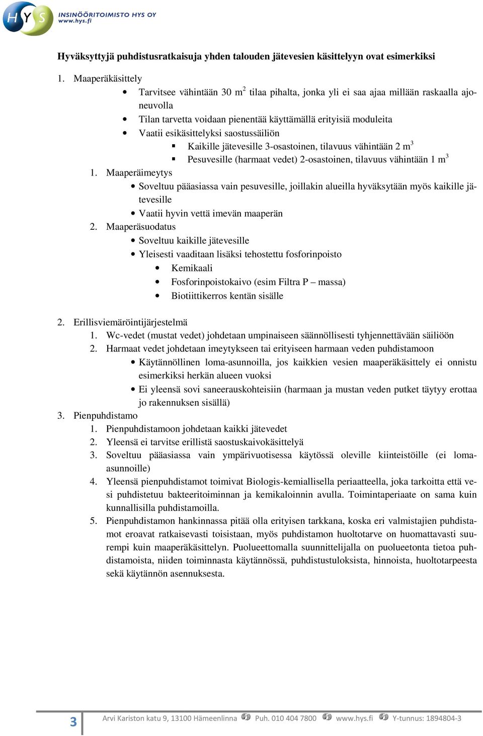 saostussäiliön Kaikille jätevesille 3-osastoinen, tilavuus vähintään 2 m 3 Pesuvesille (harmaat vedet) 2-osastoinen, tilavuus vähintään 1 m 3 1.