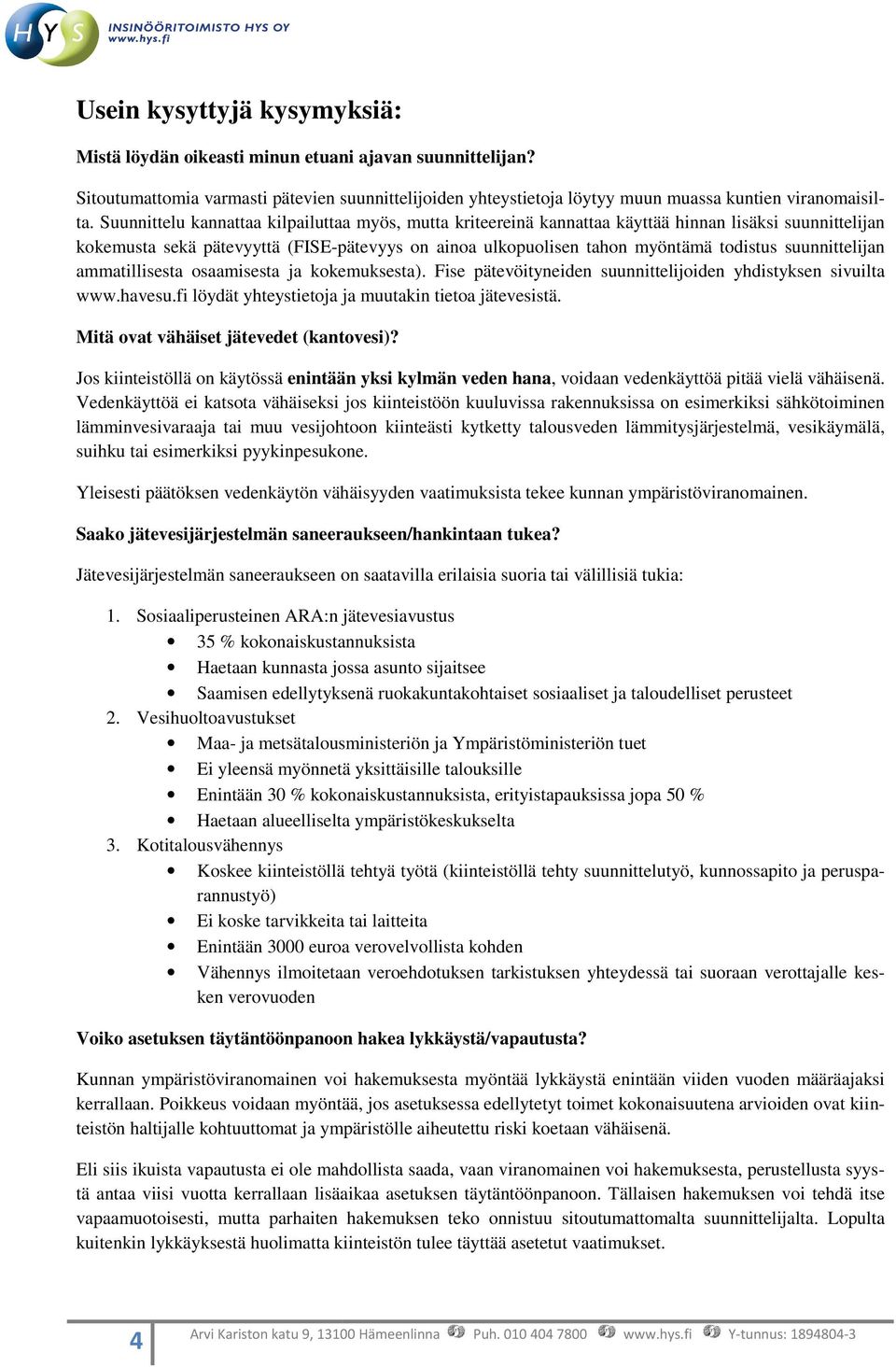 suunnittelijan ammatillisesta osaamisesta ja kokemuksesta). Fise pätevöityneiden suunnittelijoiden yhdistyksen sivuilta www.havesu.fi löydät yhteystietoja ja muutakin tietoa jätevesistä.