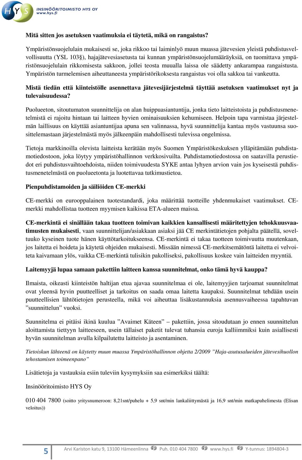 tuomittava ympä- ristönsuojelulain rikkomisesta sakkoon, jollei teosta muualla laissa ole säädetty ädetty ankarampaa rangaistusta.