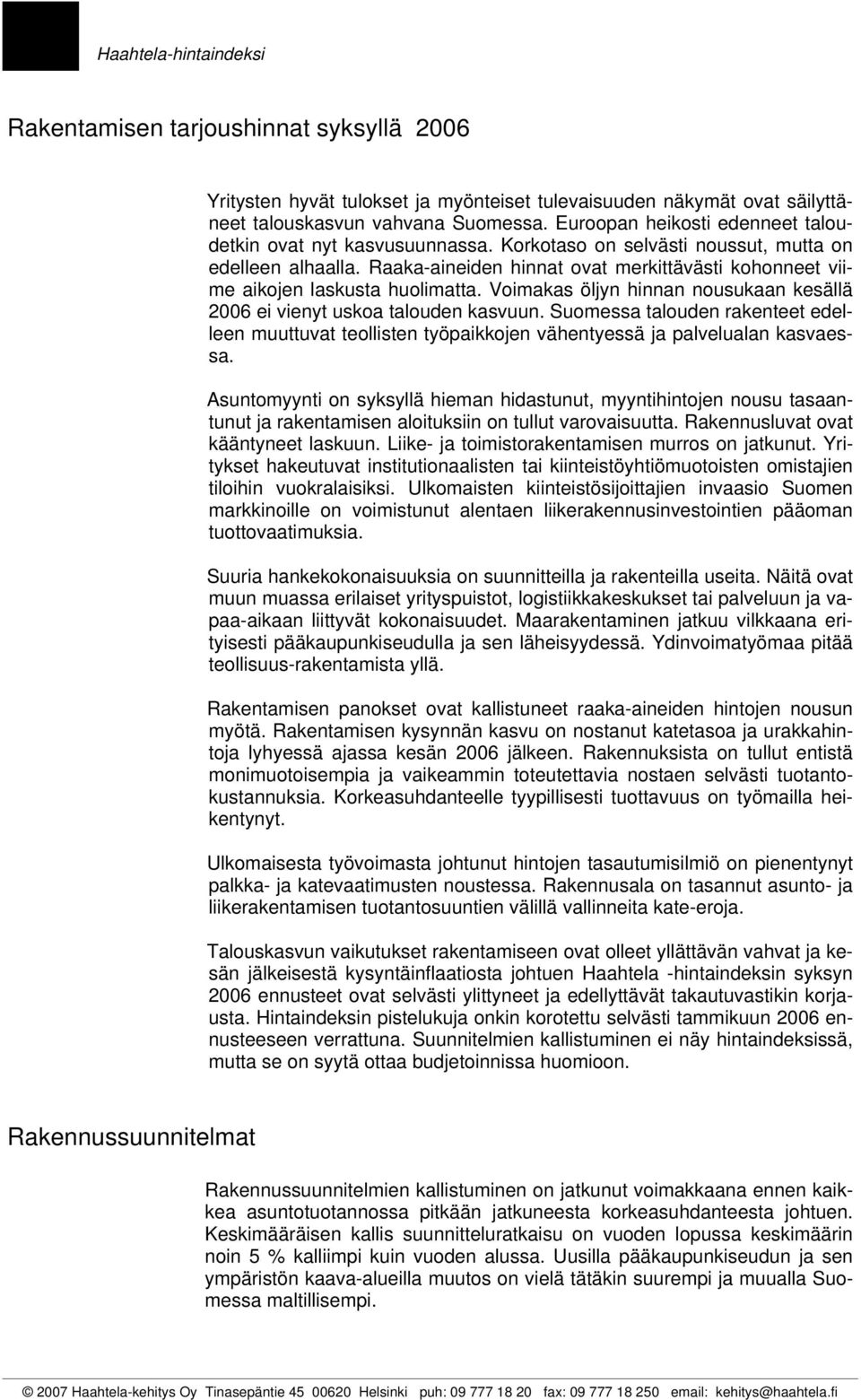 Raaka-aineiden hinnat ovat merkittävästi kohonneet viime aikojen laskusta huolimatta. Voimakas öljyn hinnan nousukaan kesällä 2006 ei vienyt uskoa talouden kasvuun.