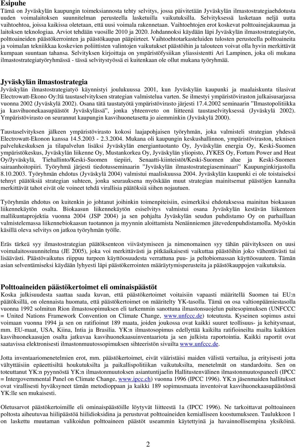 Arviot tehdään vuosille 2010 ja. Johdannoksi käydään läpi Jyväskylän ilmastostrategiatyön, polttoaineiden päästökerrointen ja päästökaupan pääpiirteet.