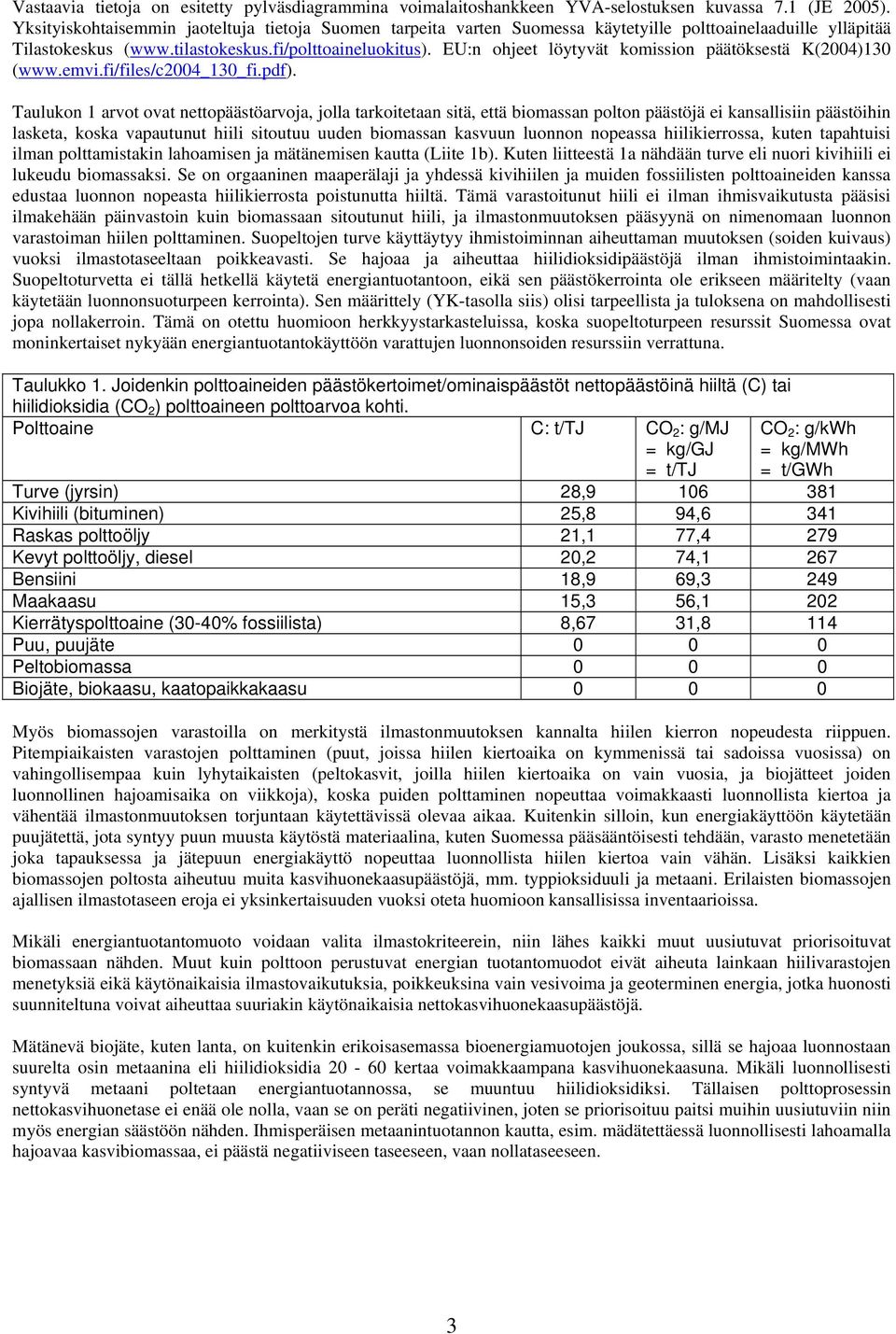 EU:n ohjeet löytyvät komission päätöksestä K(2004)130 (www.emvi.fi/files/c2004_130_fi.pdf).