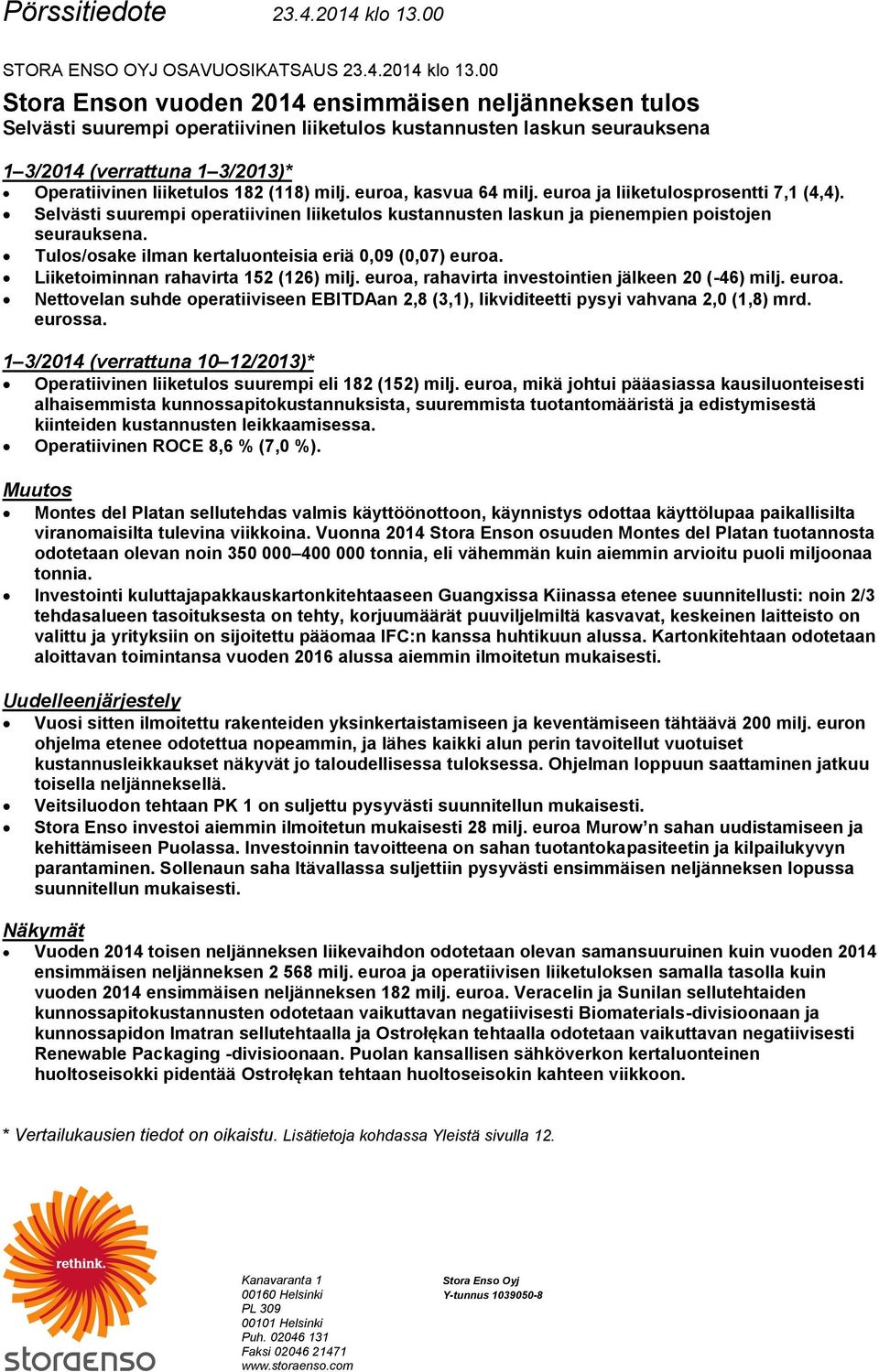 00 Stora Enson vuoden 2014 ensimmäisen neljänneksen tulos Selvästi suurempi operatiivinen liiketulos kustannusten laskun seurauksena 1 3/2014 ( 1 3/2013)* Operatiivinen liiketulos 182 (118) milj.