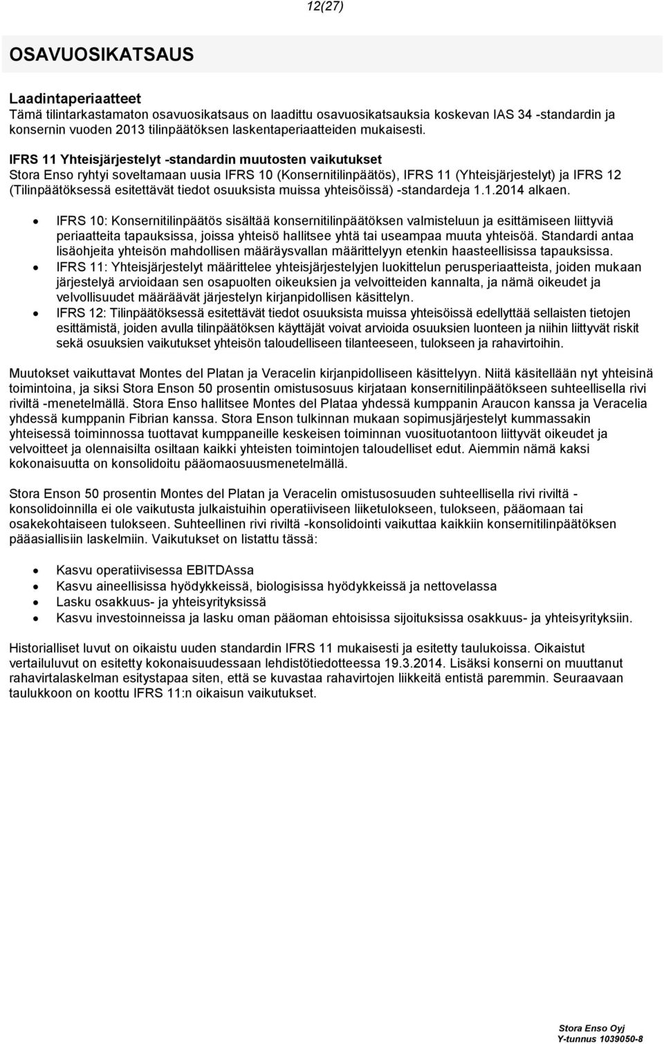 IFRS 11 Yhteisjärjestelyt -standardin muutosten vaikutukset Stora Enso ryhtyi soveltamaan uusia IFRS 10 (Konsernitilinpäätös), IFRS 11 (Yhteisjärjestelyt) ja IFRS 12 (Tilinpäätöksessä esitettävät