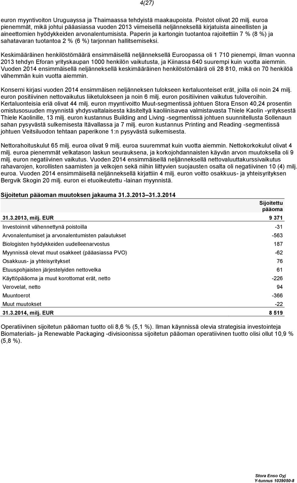 Paperin ja kartongin tuotantoa rajoitettiin 7 % (8 %) ja sahatavaran tuotantoa 2 % (6 %) tarjonnan hallitsemiseksi.